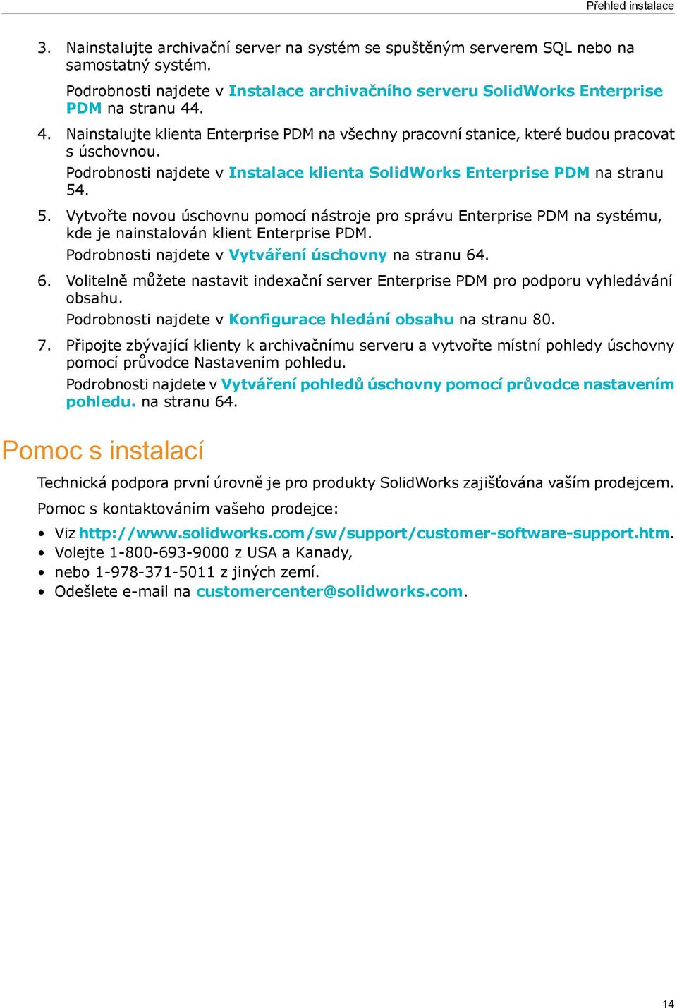 Podrobnosti najdete v Instalace klienta SolidWorks Enterprise PDM na stranu 54. 5. Vytvořte novou úschovnu pomocí nástroje pro správu Enterprise PDM na systému, kde je nainstalován klient Enterprise PDM.