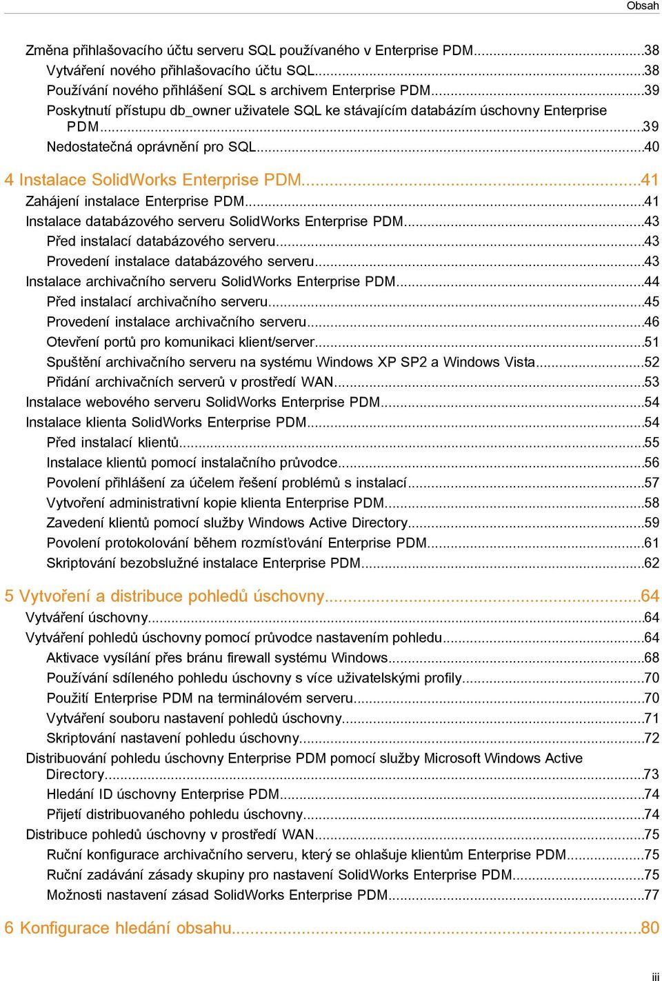 ..41 Zahájení instalace Enterprise PDM...41 Instalace databázového serveru SolidWorks Enterprise PDM...43 Před instalací databázového serveru...43 Provedení instalace databázového serveru.