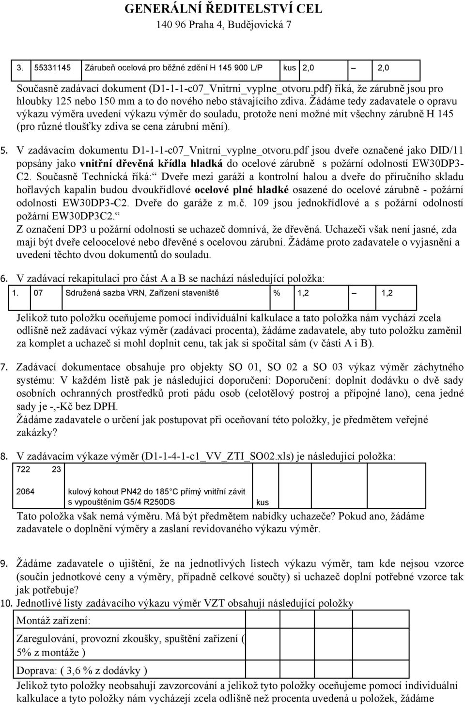 Žádáme tedy zadavatele o opravu výkazu výměra uvedení výkazu výměr do souladu, protože není možné mít všechny zárubně H 145 (pro různé tloušťky zdiva se cena zárubní mění). 5.