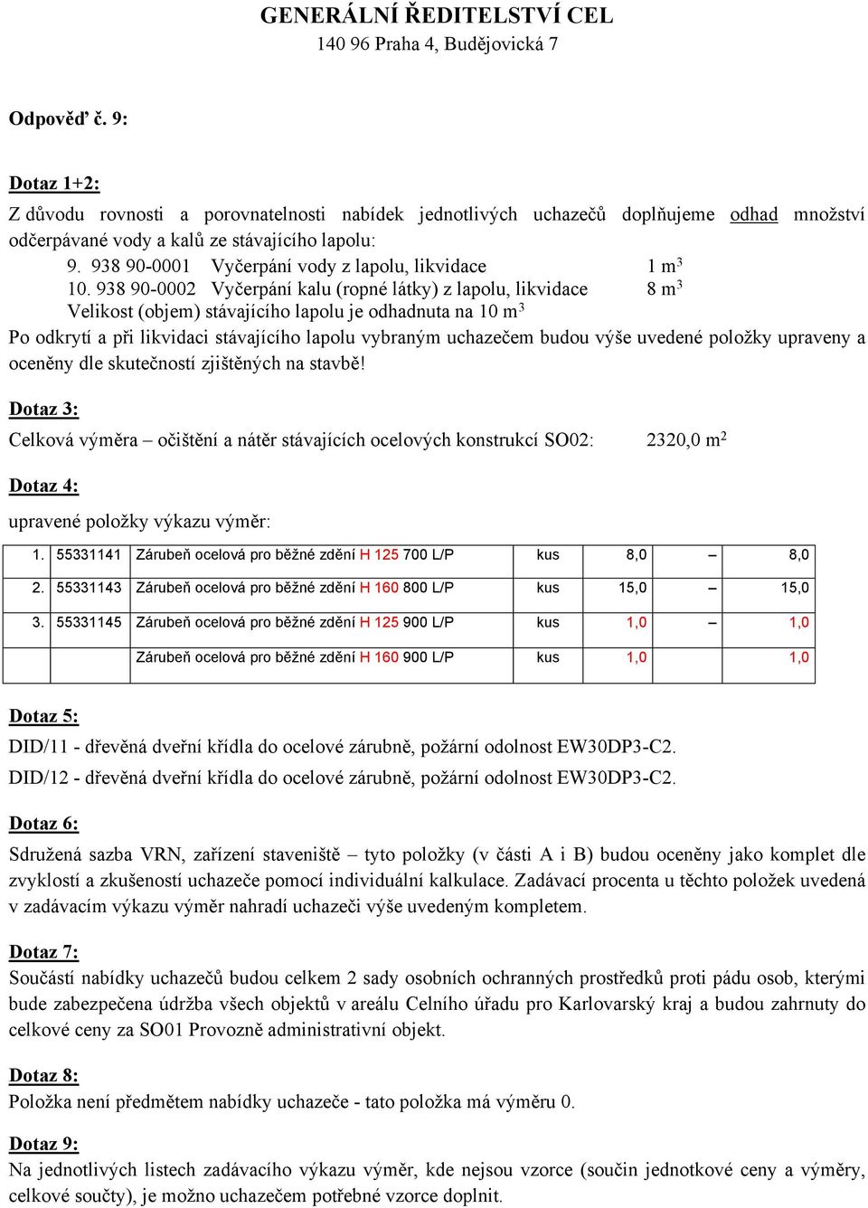 938 90-0002 Vyčerpání kalu (ropné látky) z lapolu, likvidace 8 m 3 Velikost (objem) stávajícího lapolu je odhadnuta na 10 m 3 Po odkrytí a při likvidaci stávajícího lapolu vybraným uchazečem budou