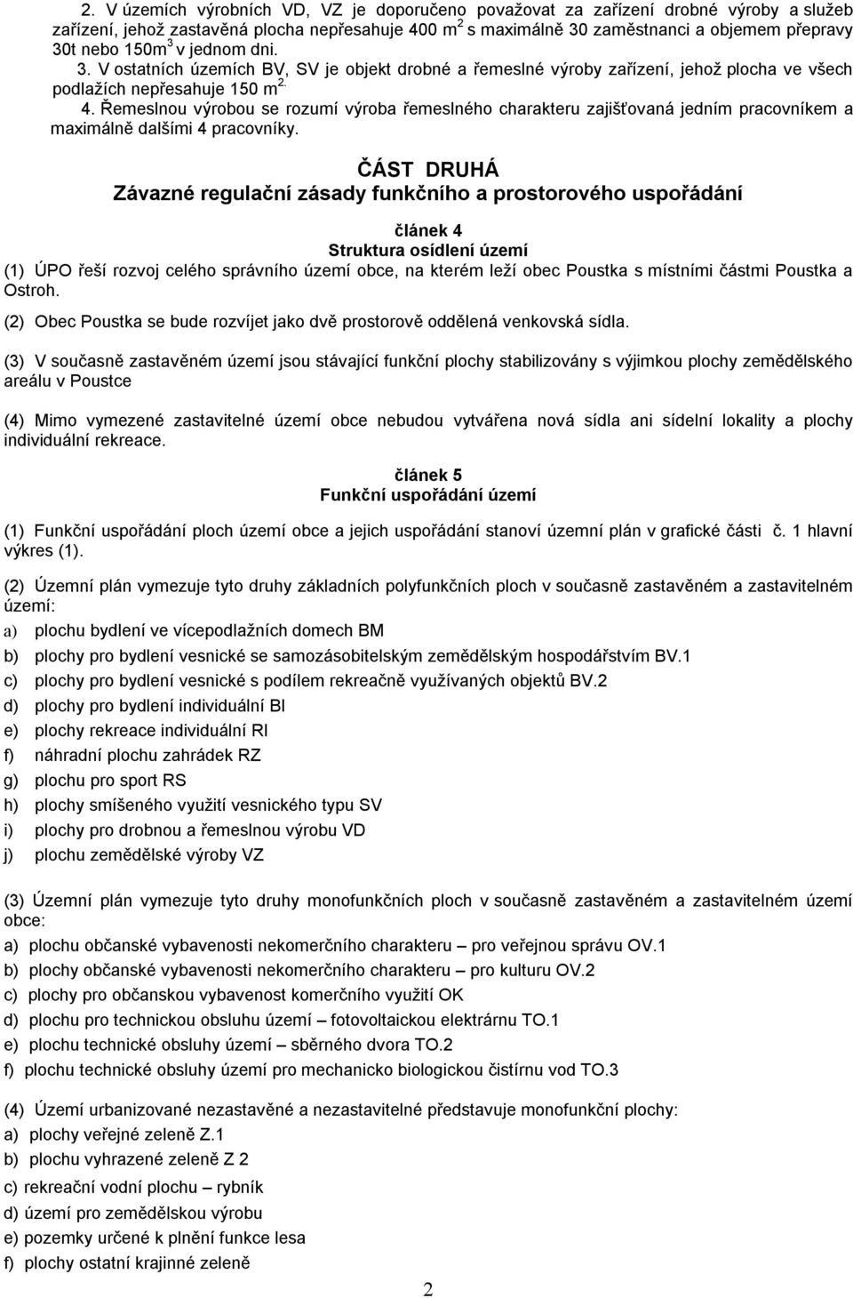 Řemeslnou výrobou se rozumí výroba řemeslného charakteru zajišťovaná jedním pracovníkem a maximálně dalšími 4 pracovníky.