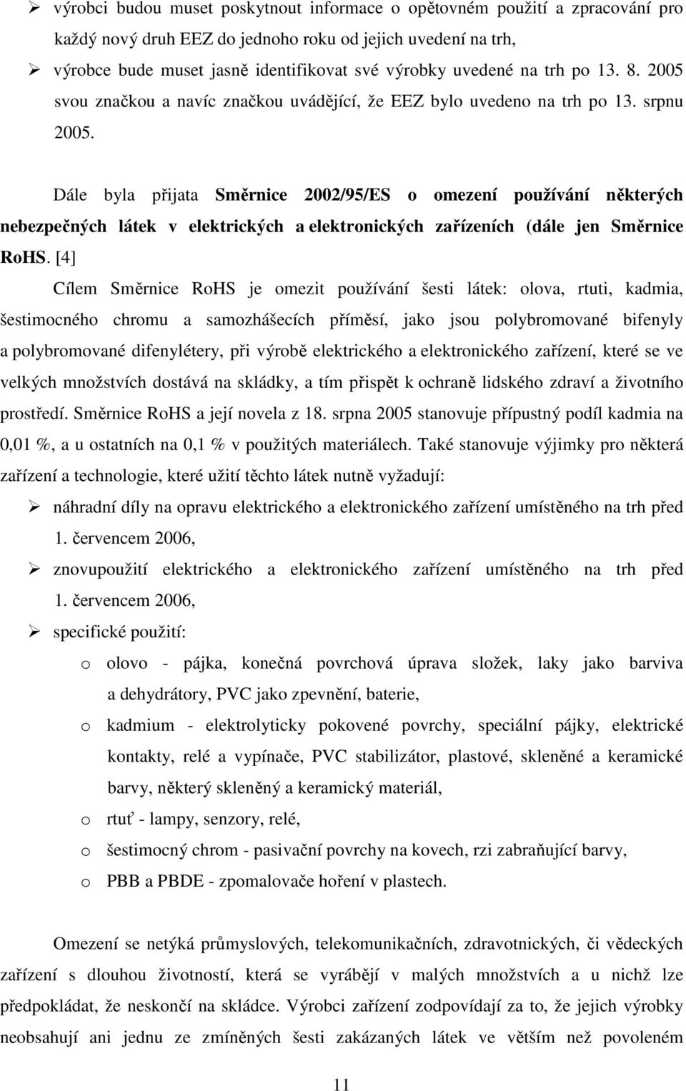 Dále byla přijata Směrnice 2002/95/ES o omezení používání některých nebezpečných látek v elektrických a elektronických zařízeních (dále jen Směrnice RoHS.