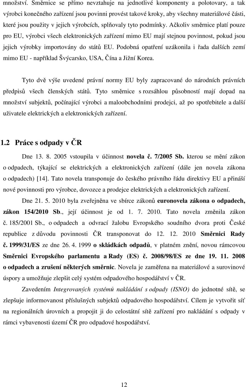 výrobcích, splňovaly tyto podmínky. Ačkoliv směrnice platí pouze pro EU, výrobci všech elektronických zařízení mimo EU mají stejnou povinnost, pokud jsou jejich výrobky importovány do států EU.