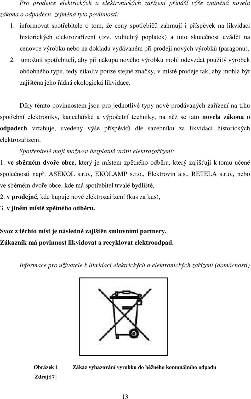 viditelný poplatek) a tuto skutečnost uvádět na cenovce výrobku nebo na dokladu vydávaném při prodeji nových výrobků (paragonu), 2.