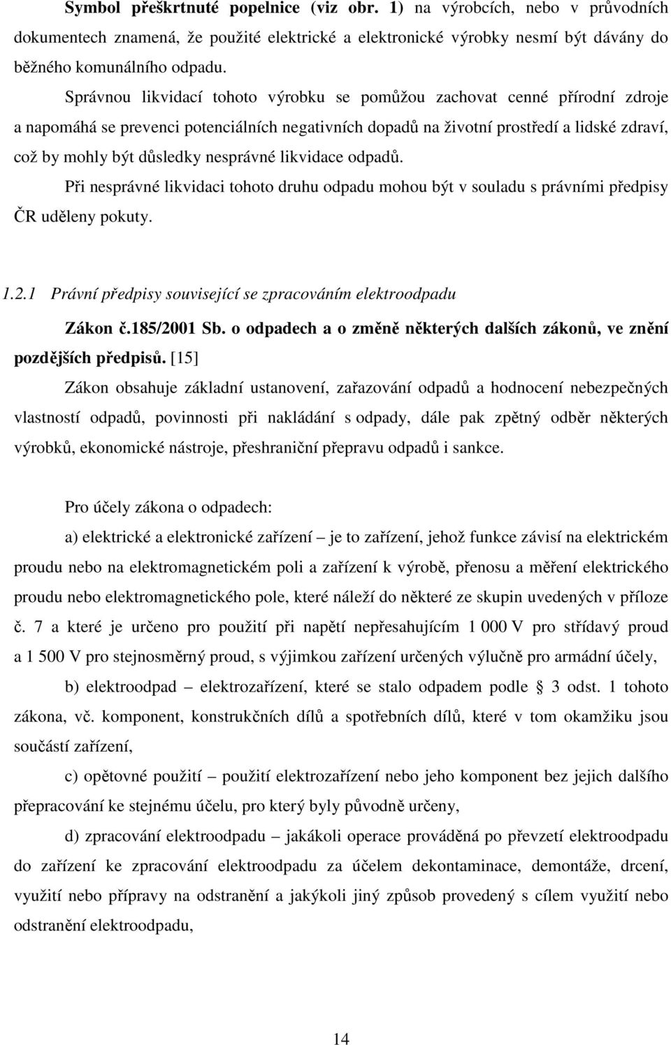 nesprávné likvidace odpadů. Při nesprávné likvidaci tohoto druhu odpadu mohou být v souladu s právními předpisy ČR uděleny pokuty. 1.2.