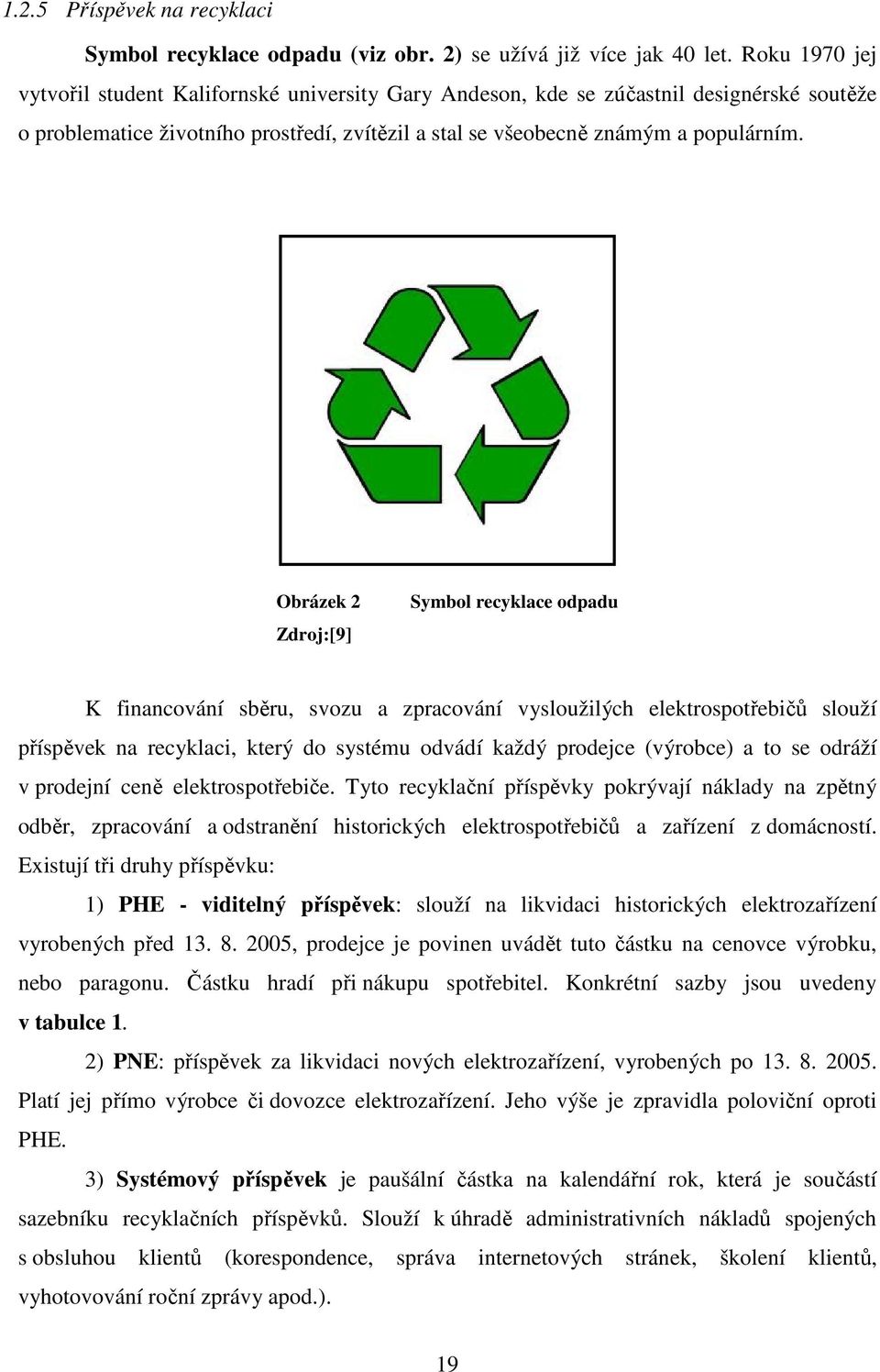 Obrázek 2 Zdroj:[9] Symbol recyklace odpadu K financování sběru, svozu a zpracování vysloužilých elektrospotřebičů slouží příspěvek na recyklaci, který do systému odvádí každý prodejce (výrobce) a to