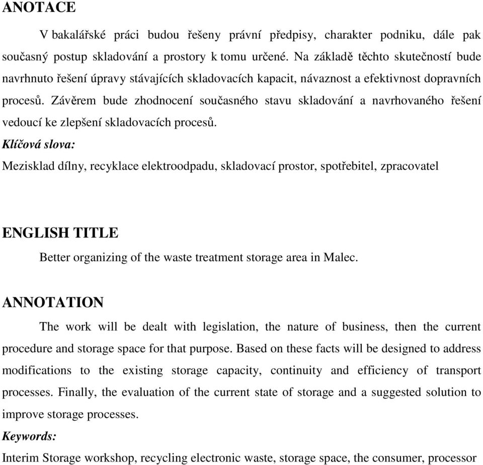 Závěrem bude zhodnocení současného stavu skladování a navrhovaného řešení vedoucí ke zlepšení skladovacích procesů.