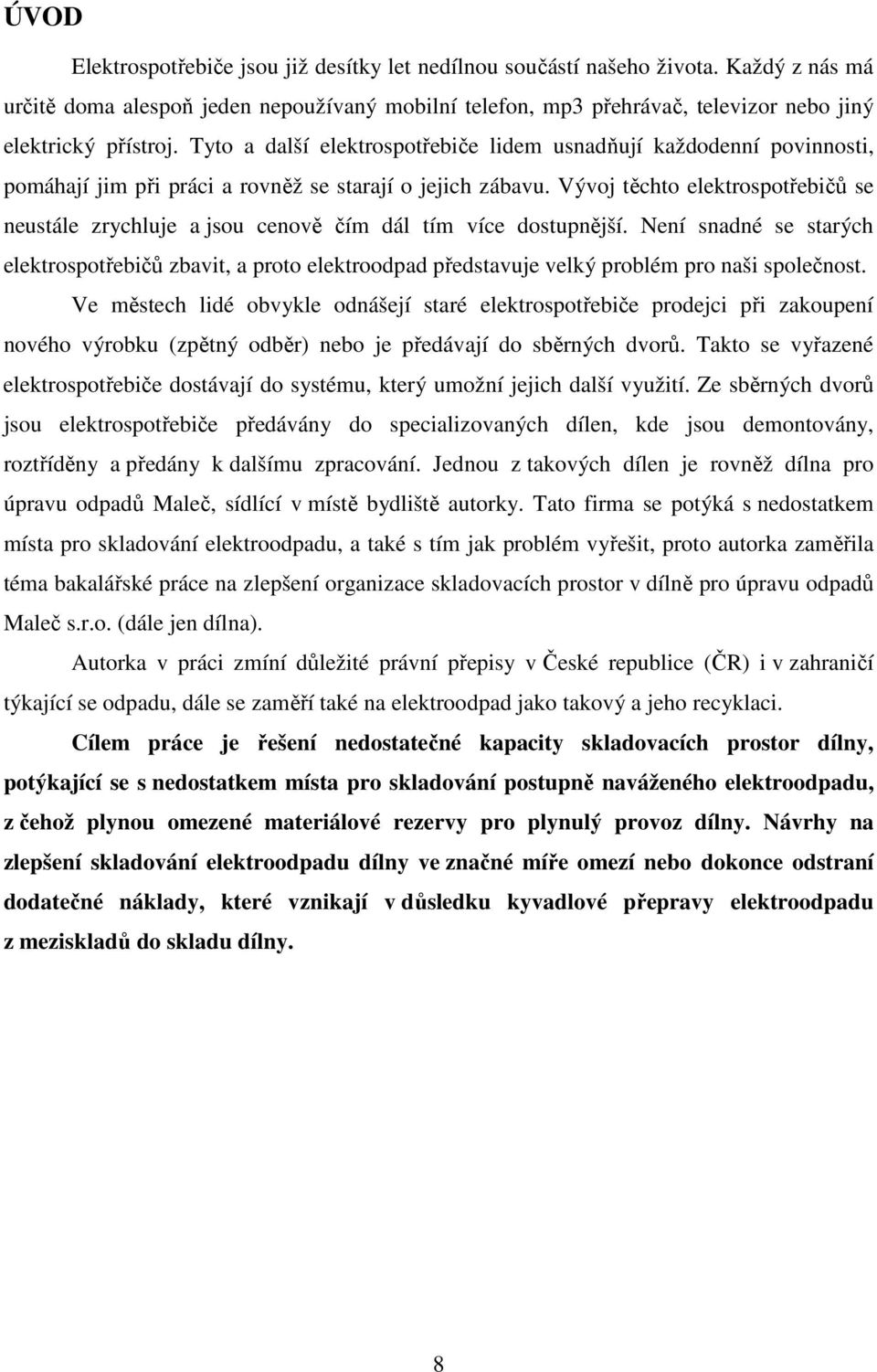 Tyto a další elektrospotřebiče lidem usnadňují každodenní povinnosti, pomáhají jim při práci a rovněž se starají o jejich zábavu.