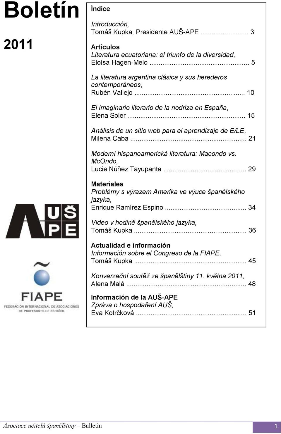 .. 15 Análisis de un sitio web para el aprendizaje de E/LE, Milena Caba... 21 Moderní hispanoamerická literatura: Macondo vs. McOndo, Lucie Núňez Tayupanta.