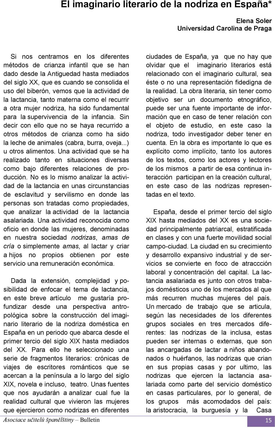 supervivencia de la infancia. Sin decir con ello que no se haya recurrido a otros métodos de crianza como ha sido la leche de animales (cabra, burra, oveja...) u otros alimentos.