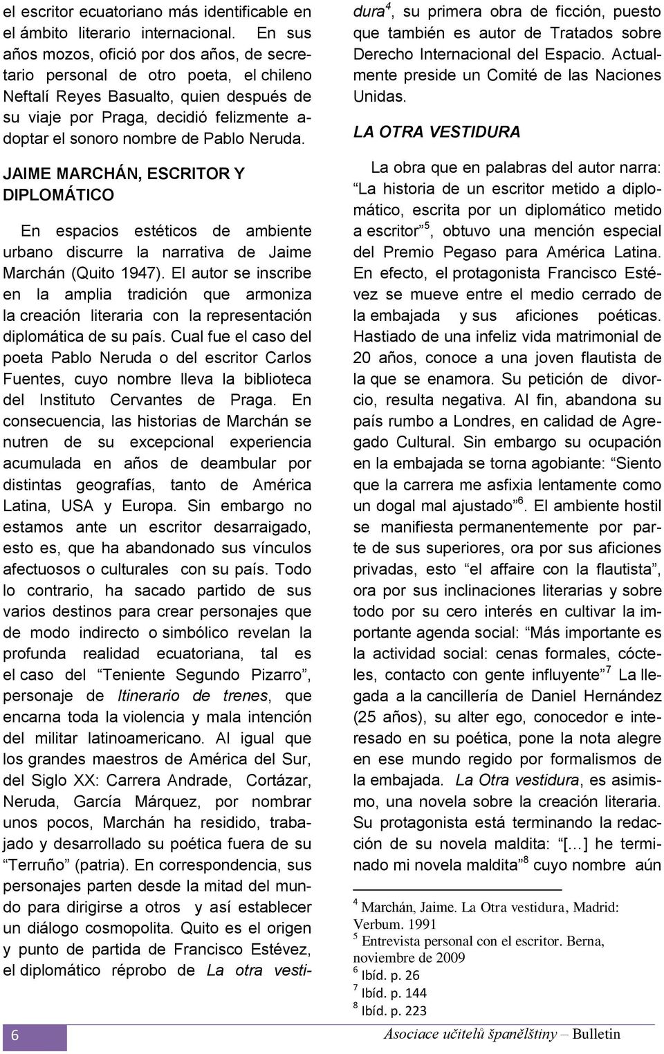 Pablo Neruda. JAIME MARCHÁN, ESCRITOR Y DIPLOMÁTICO En espacios estéticos de ambiente urbano discurre la narrativa de Jaime Marchán (Quito 1947).