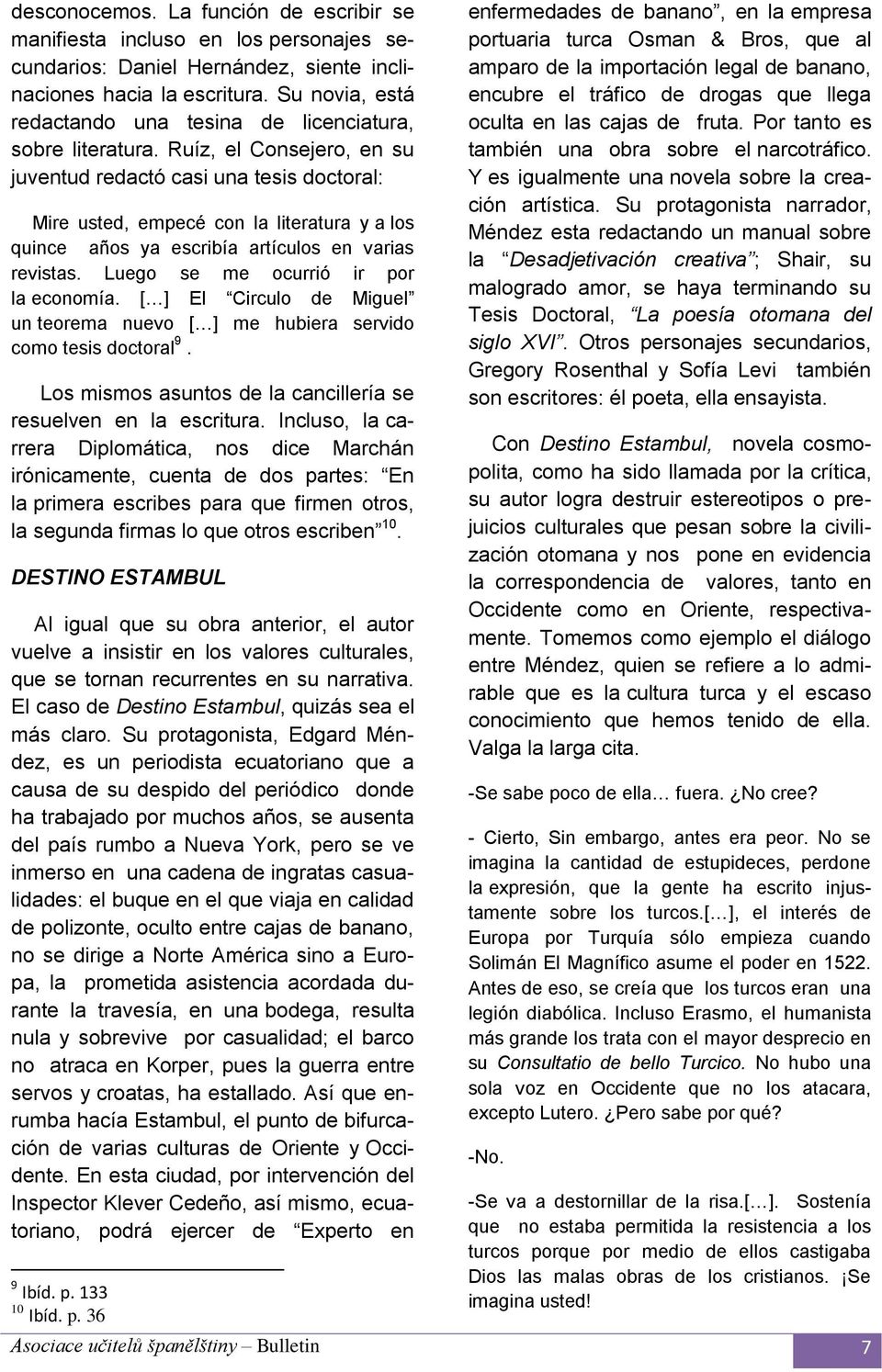 Ruíz, el Consejero, en su juventud redactó casi una tesis doctoral: Mire usted, empecé con la literatura y a los quince años ya escribía artículos en varias revistas.