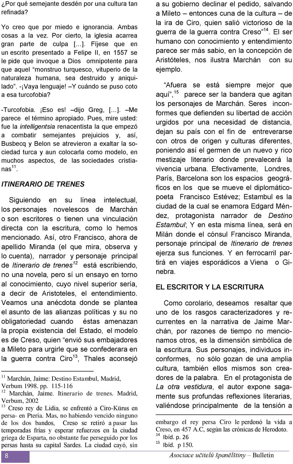 - Vaya lenguaje! Y cuándo se puso coto a esa turcofobia? -Turcofobia. Eso es! dijo Greg, [ ]. Me parece el término apropiado.