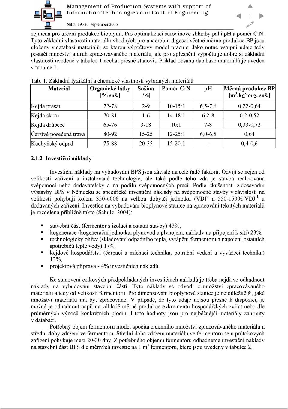 Jako nutné vstupní údaje tedy postačí množství a druh zpracovávaného materiálu, ale pro zpřesnění výpočtu je dobré si základní vlastnosti uvedené v tabulce 1 nechat přesně stanovit.