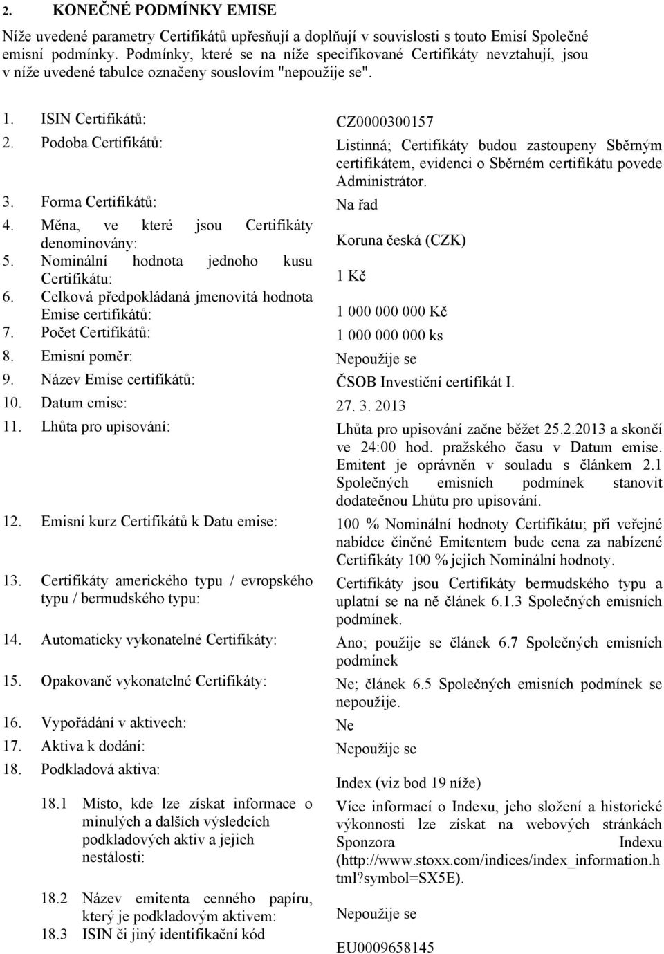 Podoba Certifikátů: Listinná; Certifikáty budou zastoupeny Sběrným certifikátem, evidenci o Sběrném certifikátu povede Administrátor. 3. Forma Certifikátů: Na řad 4.