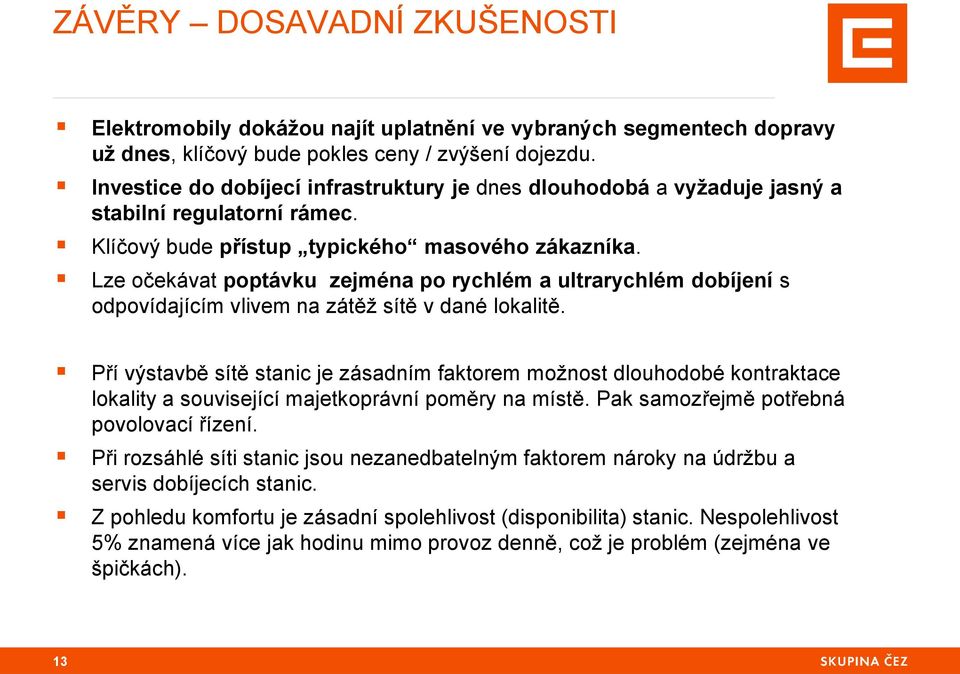 Lze očekávat poptávku zejména po rychlém a ultrarychlém dobíjení s odpovídajícím vlivem na zátěž sítě v dané lokalitě.