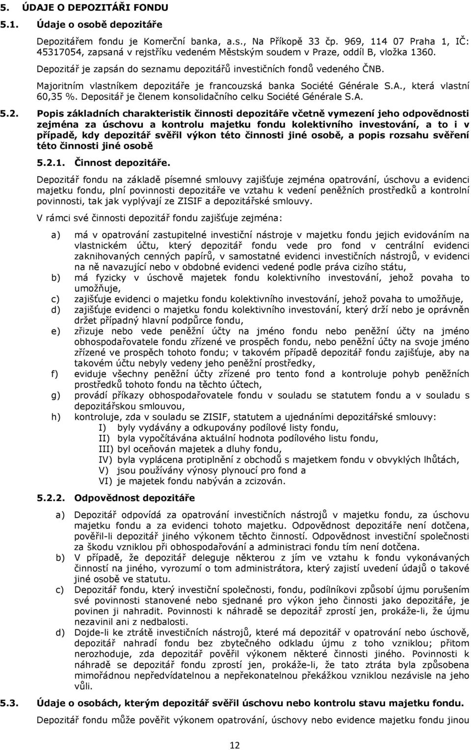 Majoritním vlastníkem depozitáře je francouzská banka Société Générale S.A., která vlastní 60,35 %. Depositář je členem konsolidačního celku Société Générale S.A. 5.2.