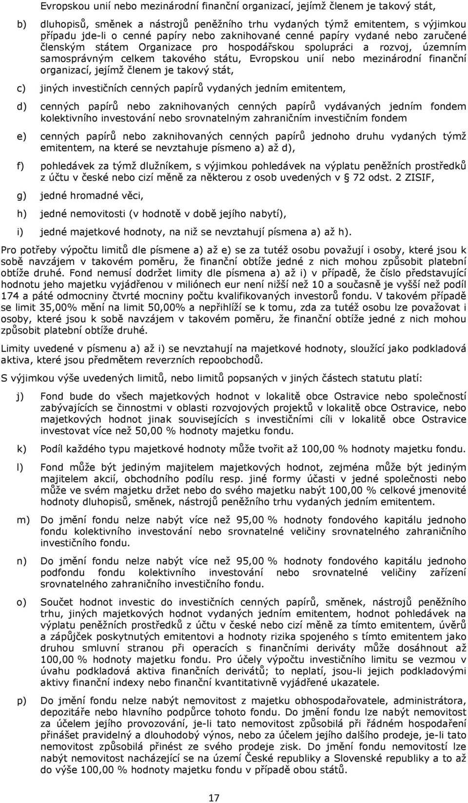 finanční organizací, jejímž členem je takový stát, c) jiných investičních cenných papírů vydaných jedním emitentem, d) cenných papírů nebo zaknihovaných cenných papírů vydávaných jedním fondem