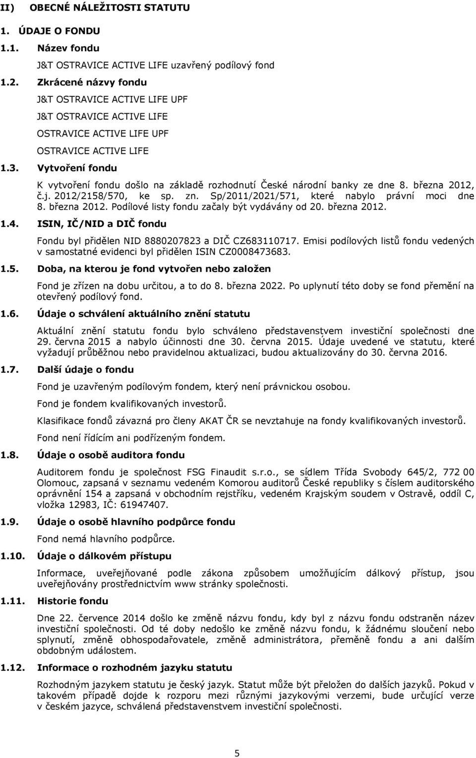 Vytvoření fondu K vytvoření fondu došlo na základě rozhodnutí České národní banky ze dne 8. března 2012, č.j. 2012/2158/570, ke sp. zn. Sp/2011/2021/571, které nabylo právní moci dne 8. března 2012. Podílové listy fondu začaly být vydávány od 20.