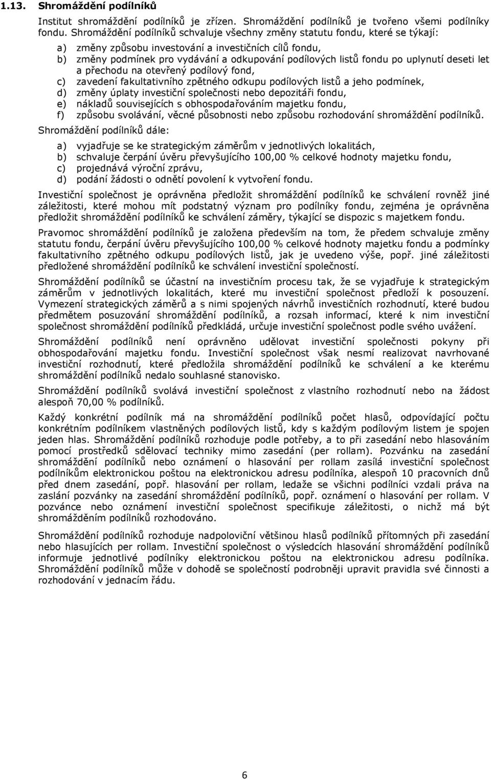 fondu po uplynutí deseti let a přechodu na otevřený podílový fond, c) zavedení fakultativního zpětného odkupu podílových listů a jeho podmínek, d) změny úplaty investiční společnosti nebo depozitáři