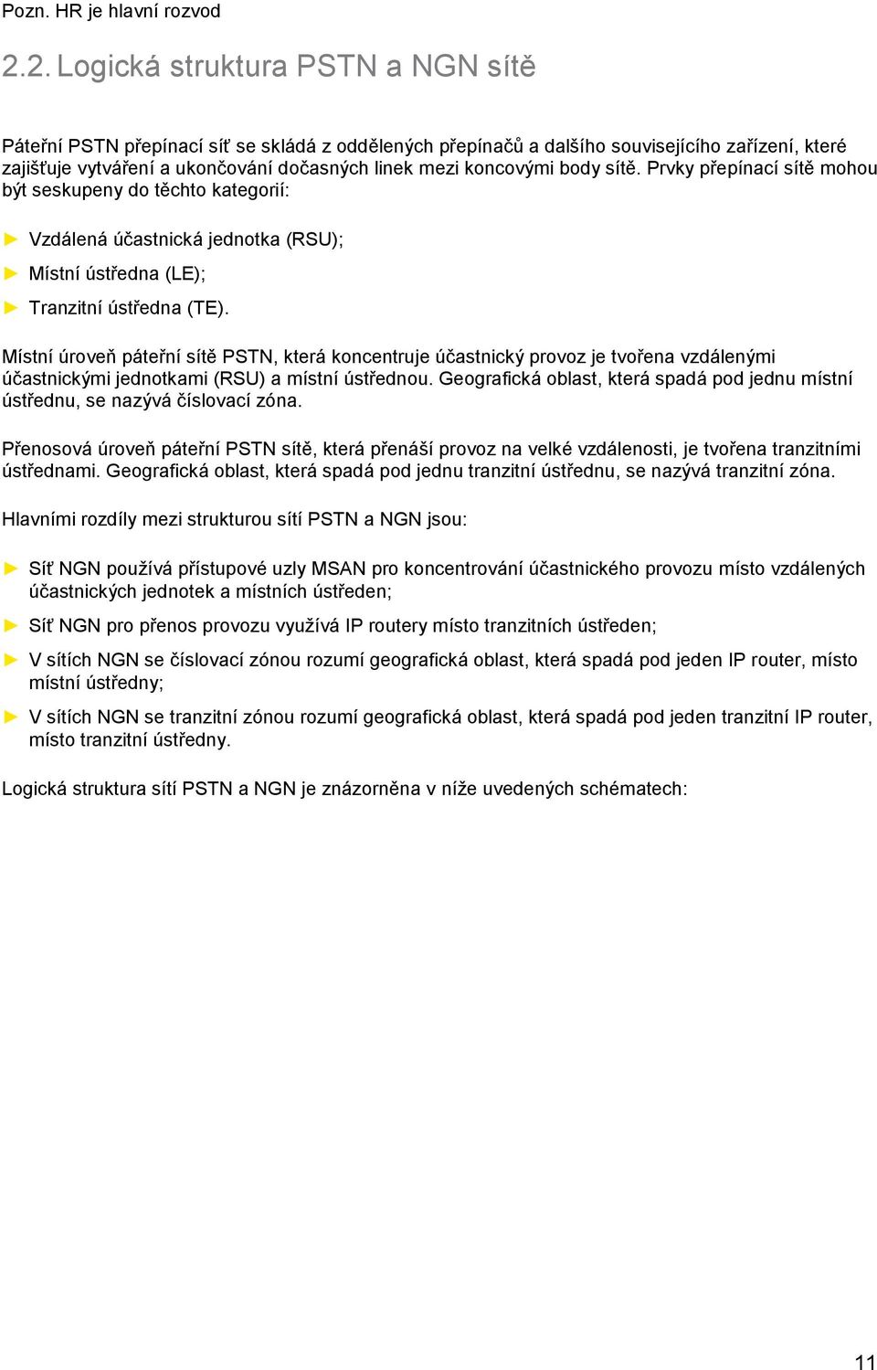 koncovými body sítě. Prvky přepínací sítě mohou být seskupeny do těchto kategorií: Vzdálená účastnická jednotka (RSU); Místní ústředna (LE); Tranzitní ústředna (TE).