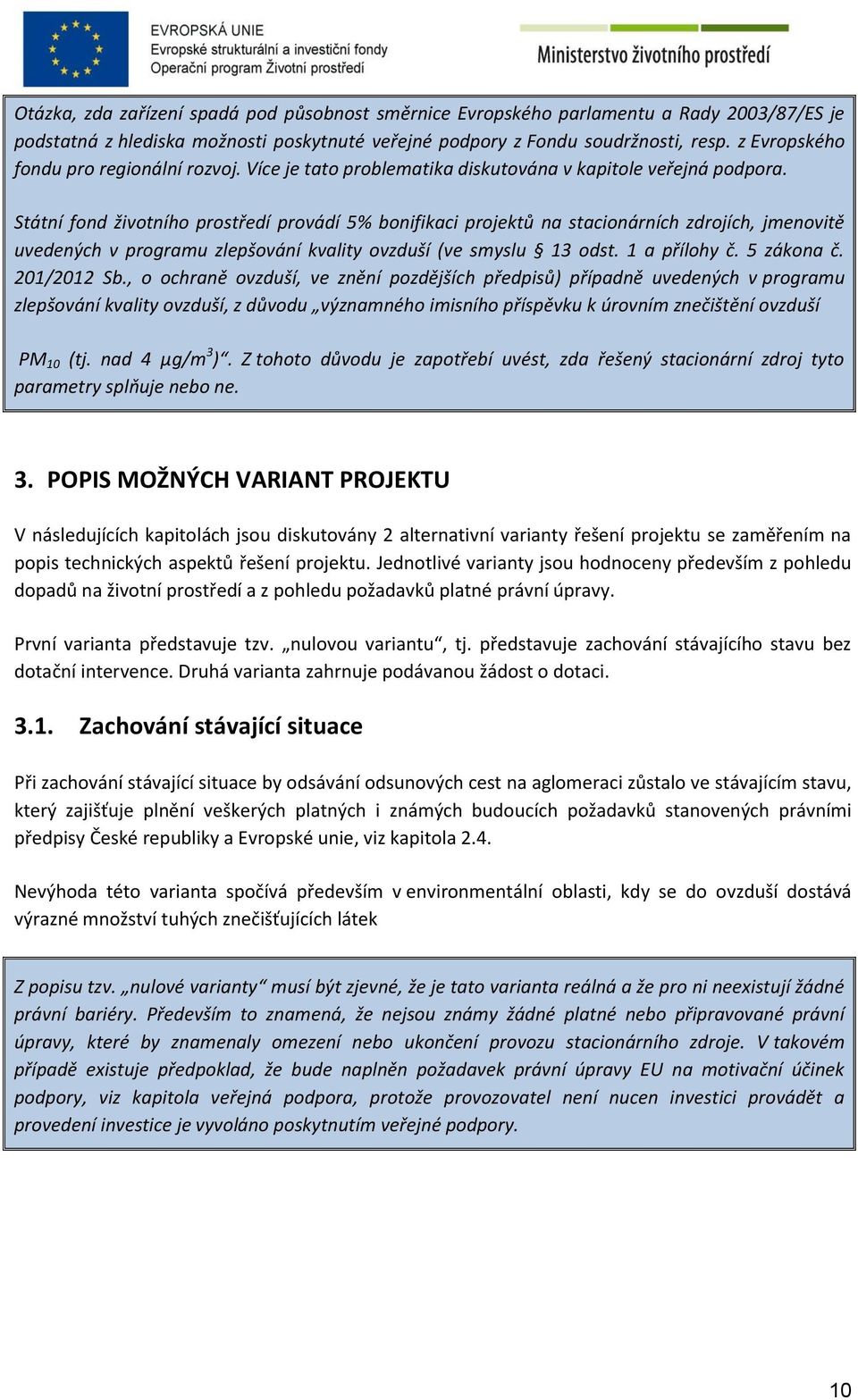 Státní fond životního prostředí provádí 5% bonifikaci projektů na stacionárních zdrojích, jmenovitě uvedených v programu zlepšování kvality ovzduší (ve smyslu 13 odst. 1 a přílohy č. 5 zákona č.