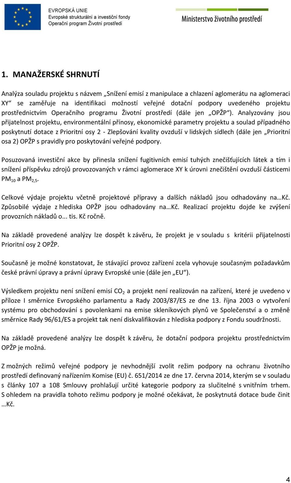 Analyzovány jsou přijatelnost projektu, environmentální přínosy, ekonomické parametry projektu a soulad případného poskytnutí dotace z Prioritní osy 2 - Zlepšování kvality ovzduší v lidských sídlech