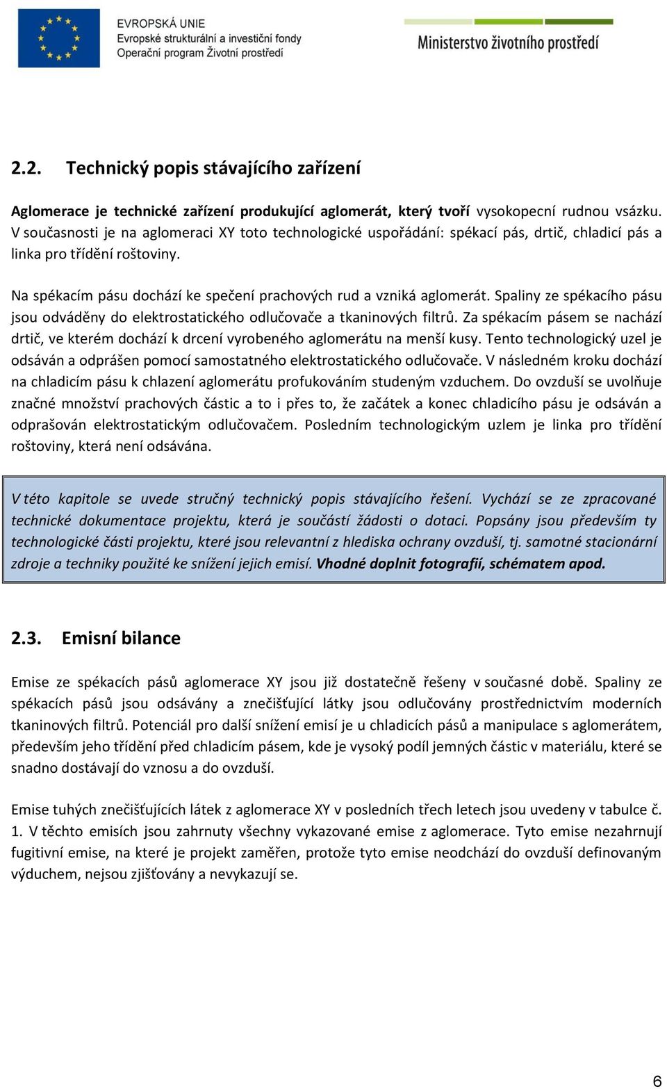 Spaliny ze spékacího pásu jsou odváděny do elektrostatického odlučovače a tkaninových filtrů. Za spékacím pásem se nachází drtič, ve kterém dochází k drcení vyrobeného aglomerátu na menší kusy.