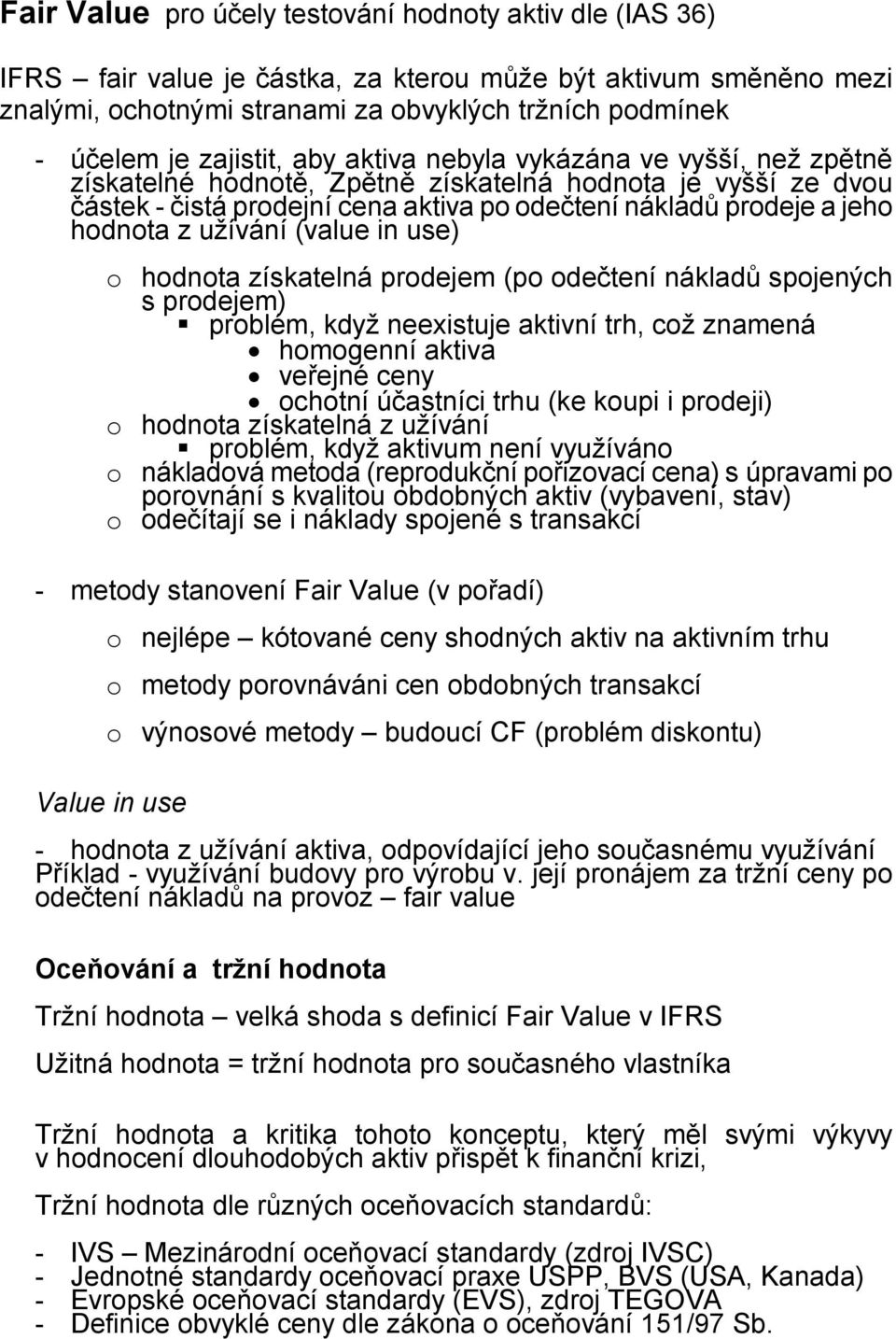 z užívání (value in use) o hodnota získatelná prodejem (po odečtení nákladů spojených s prodejem) problém, když neexistuje aktivní trh, což znamená homogenní aktiva veřejné ceny ochotní účastníci