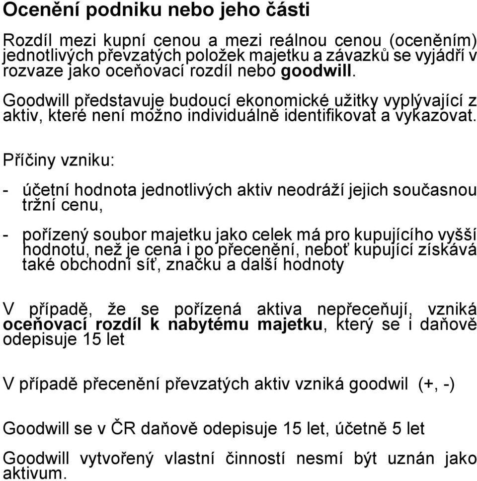 Příčiny vzniku: - účetní hodnota jednotlivých aktiv neodráží jejich současnou tržní cenu, - pořízený soubor majetku jako celek má pro kupujícího vyšší hodnotu, než je cena i po přecenění, neboť