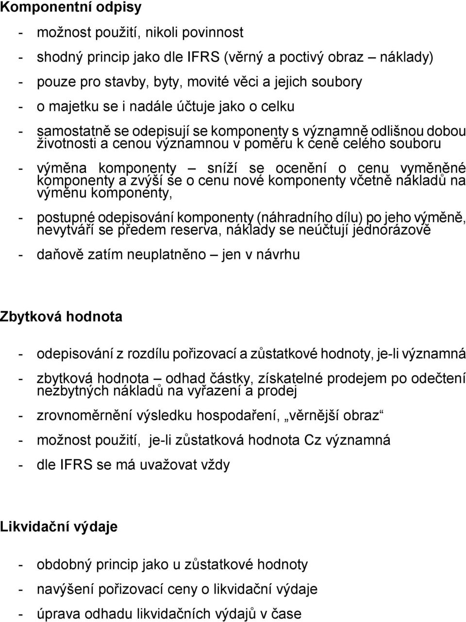 komponenty a zvýší se o cenu nové komponenty včetně nákladů na výměnu komponenty, - postupné odepisování komponenty (náhradního dílu) po jeho výměně, nevytváří se předem reserva, náklady se neúčtují