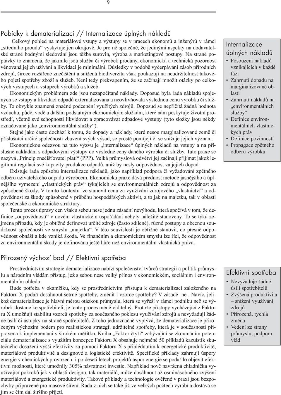 Na stranì poptávky to znamená, že jakmile jsou služba èi výrobek prodány, ekonomická a technická pozornost vìnovaná jejich užívání a likvidaci je minimální.