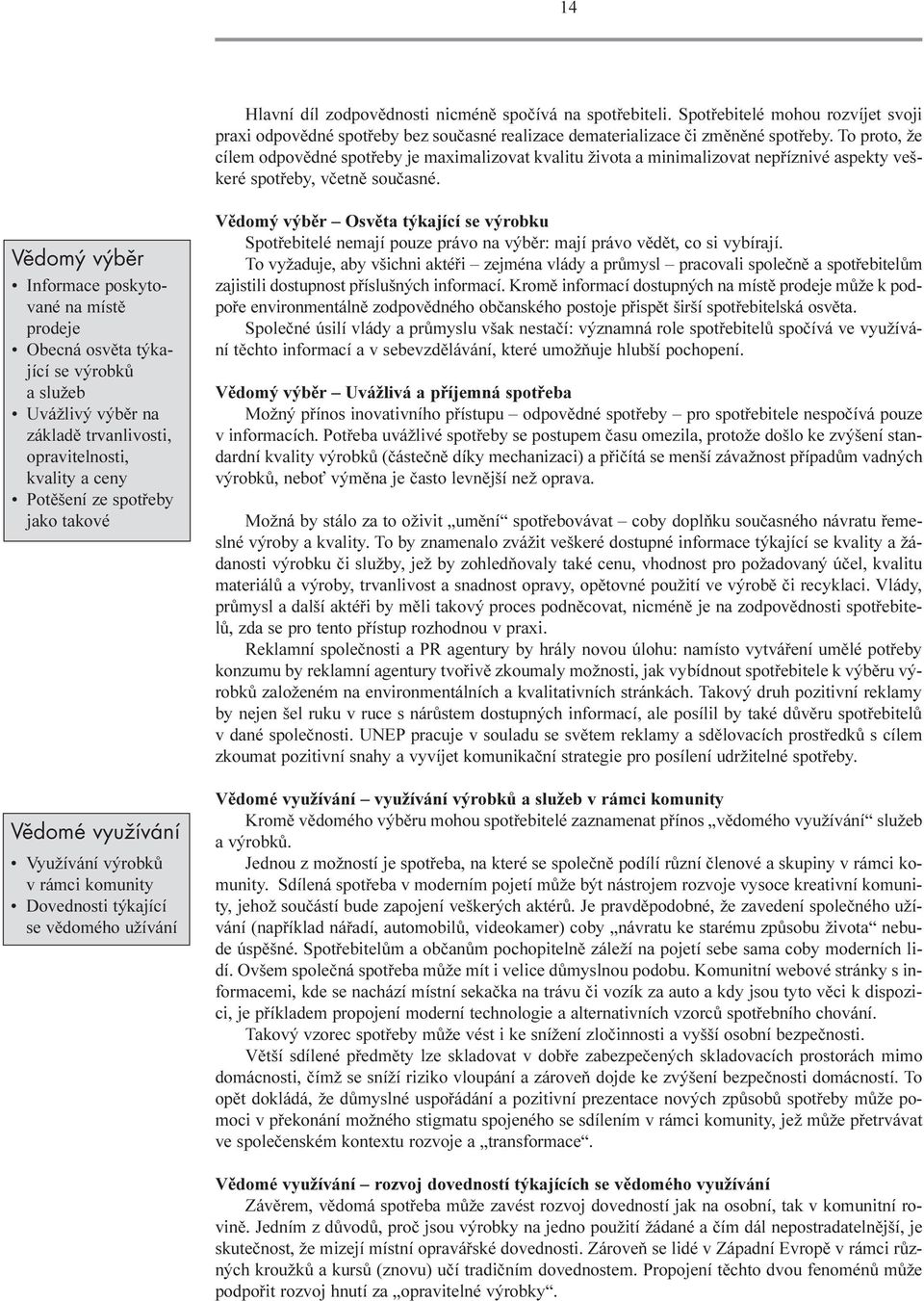 Vědomý výběr Informace poskytované na místì prodeje Obecná osvìta týkající se výrobkù a služeb Uvážlivý výbìr na základì trvanlivosti, opravitelnosti, kvality a ceny Potìšení ze spotøeby jako takové