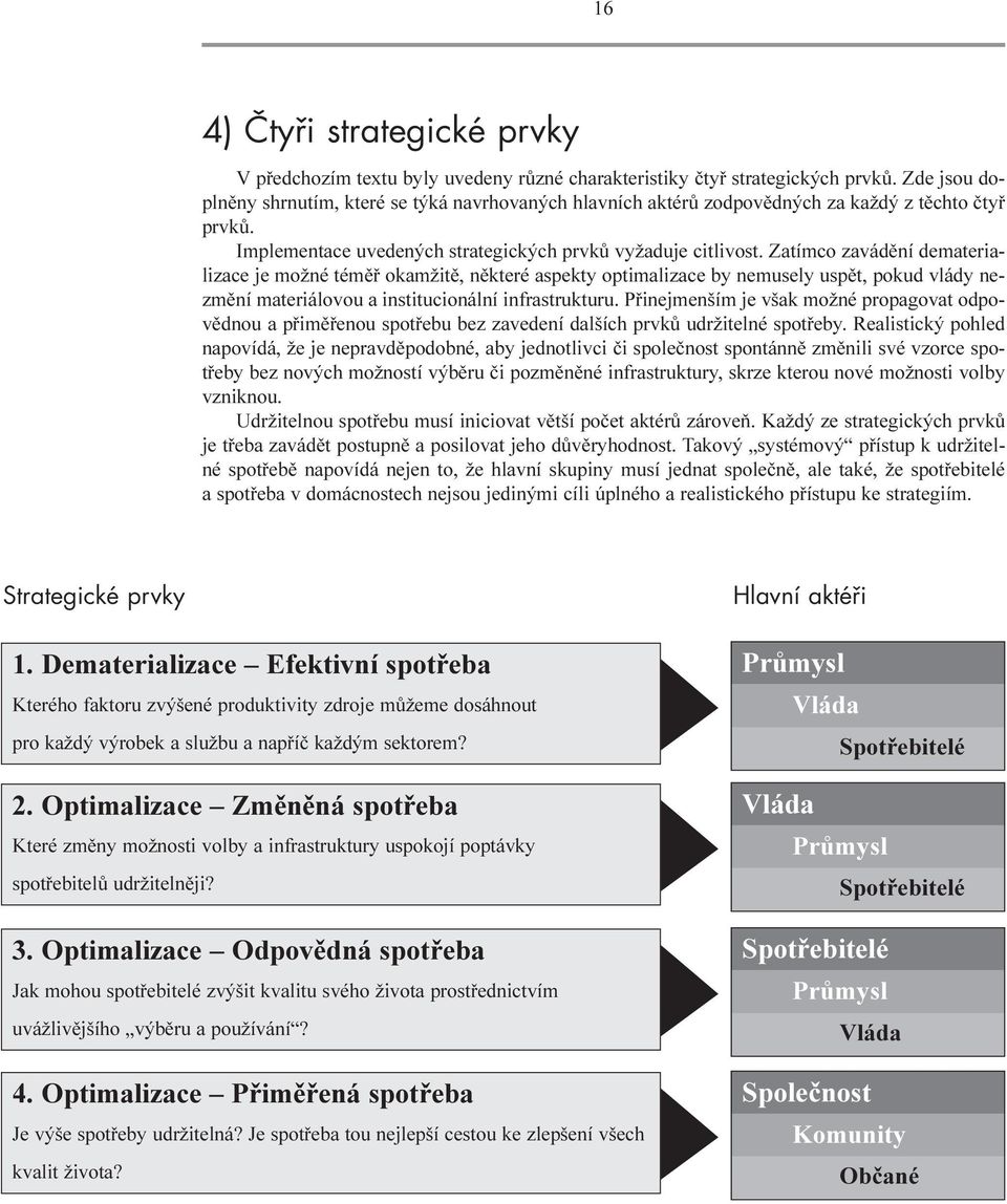 Zatímco zavádìní dematerializace je možné témìø okamžitì, nìkteré aspekty optimalizace by nemusely uspìt, pokud vlády nezmìní materiálovou a institucionální infrastrukturu.