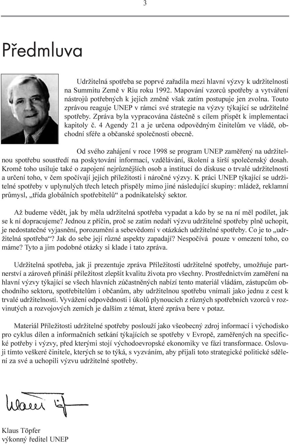 Zpráva byla vypracována èásteènì s cílem pøispìt k implementaci kapitoly è. 4 Agendy 21 a je urèena odpovìdným èinitelùm ve vládì, obchodní sféøe a obèanské spoleènosti obecnì.