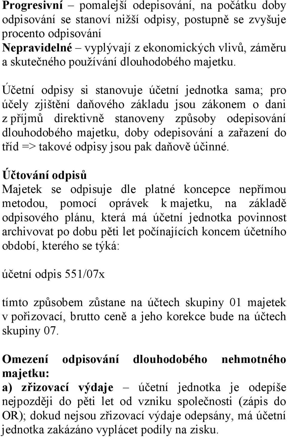 Účetní odpisy si stanovuje účetní jednotka sama; pro účely zjištění daňového základu jsou zákonem o dani z příjmů direktivně stanoveny způsoby odepisování dlouhodobého majetku, doby odepisování a