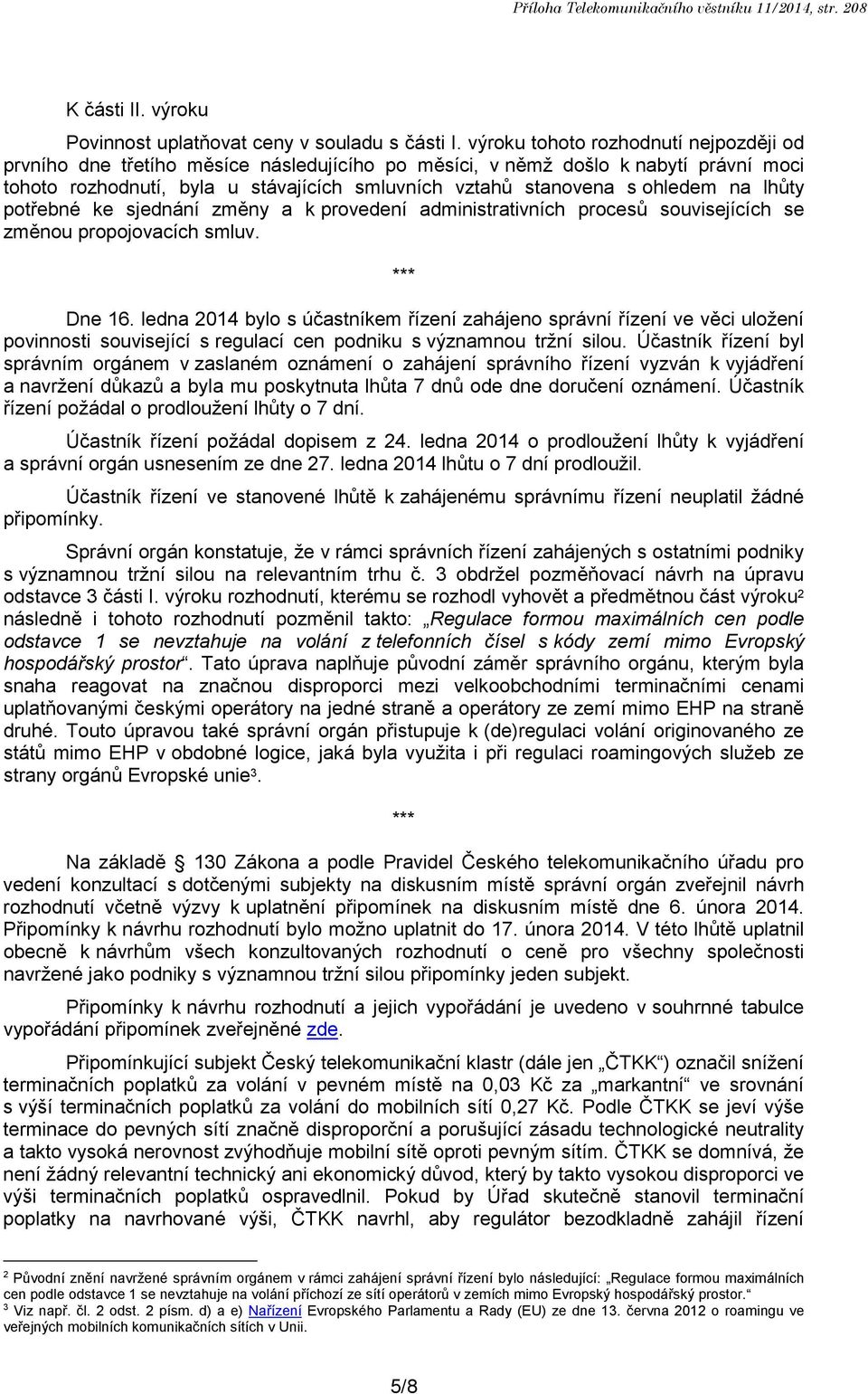 na lhůty potřebné ke sjednání změny a k provedení administrativních procesů souvisejících se změnou propojovacích smluv. Dne 16.