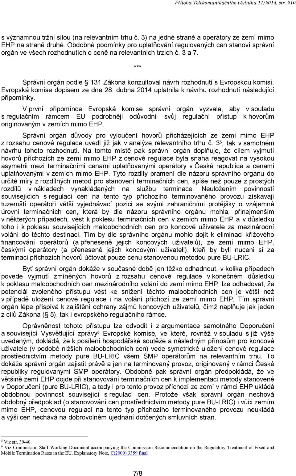 Správní orgán podle 131 Zákona konzultoval návrh rozhodnutí s Evropskou komisí. Evropská komise dopisem ze dne 28. dubna 2014 uplatnila k návrhu rozhodnutí následující připomínky.