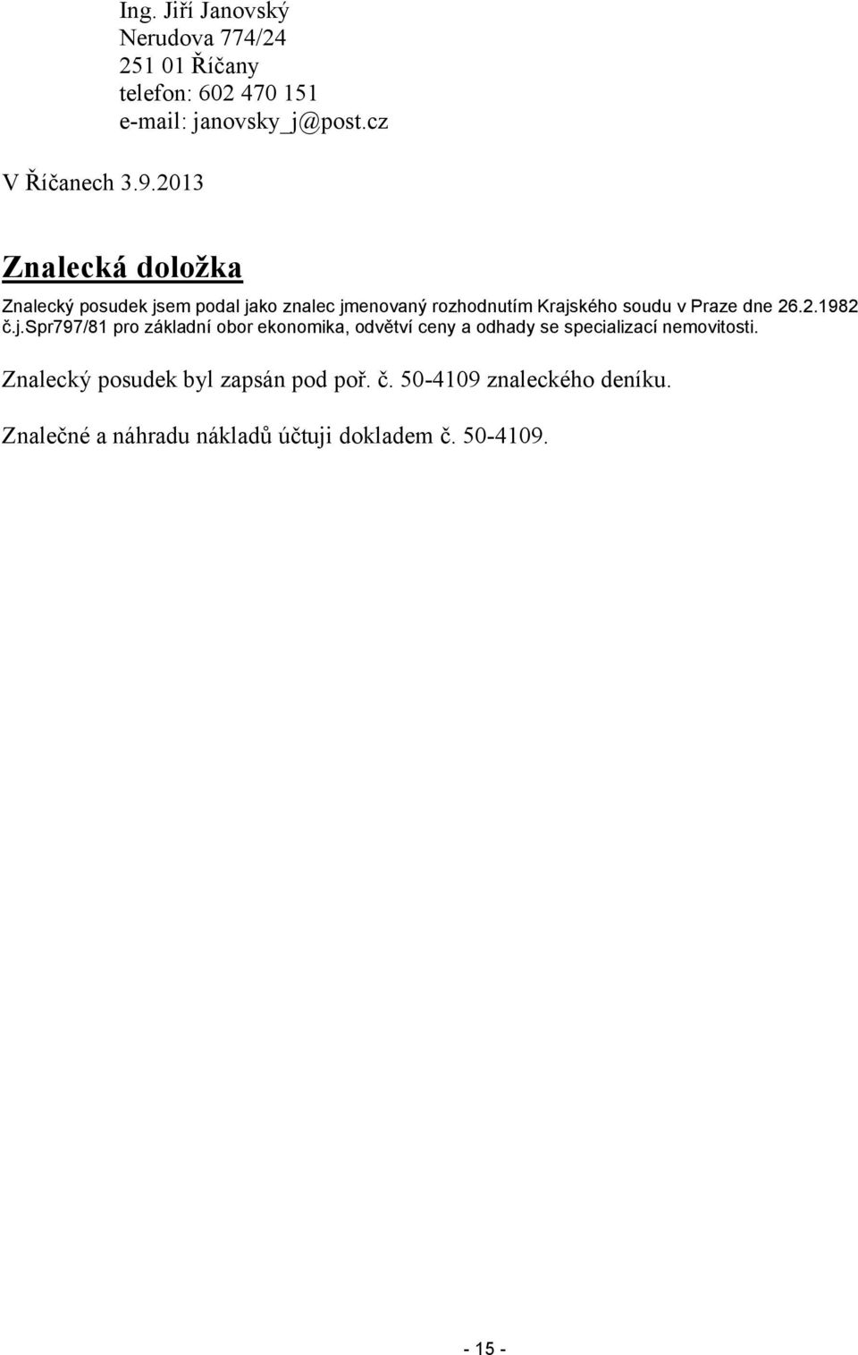 26.2.1982 č.j.spr797/81 pro základní obor ekonomika, odvětví ceny a odhady se specializací nemovitosti.