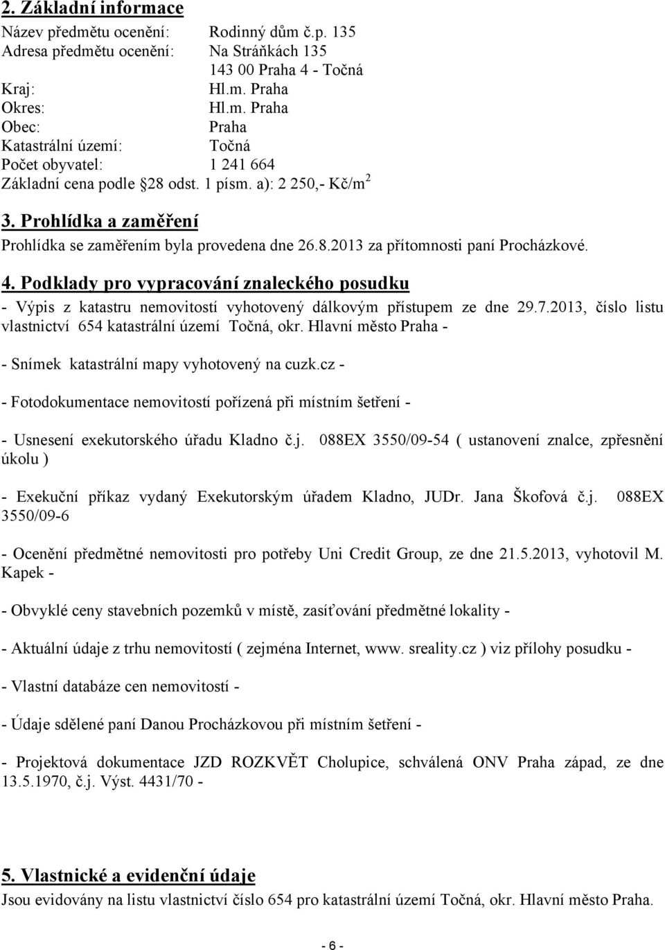 Podklady pro vypracování znaleckého posudku - Výpis z katastru nemovitostí vyhotovený dálkovým přístupem ze dne 29.7.2013, číslo listu vlastnictví 654 katastrální území Točná, okr.