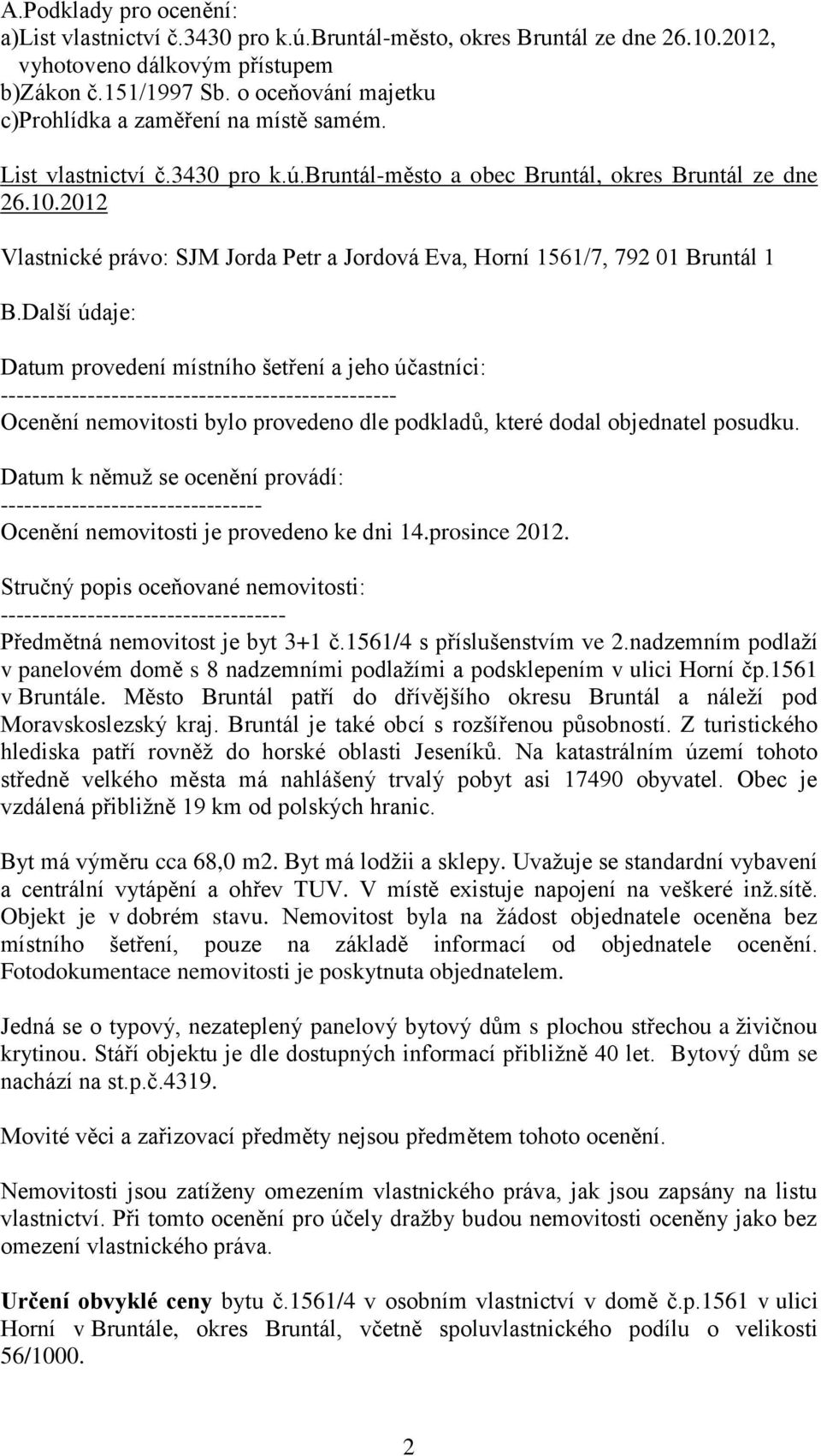 2012 Vlastnické právo: SJM Jorda Petr a Jordová Eva, Horní 1561/7, 792 01 Bruntál 1 B.