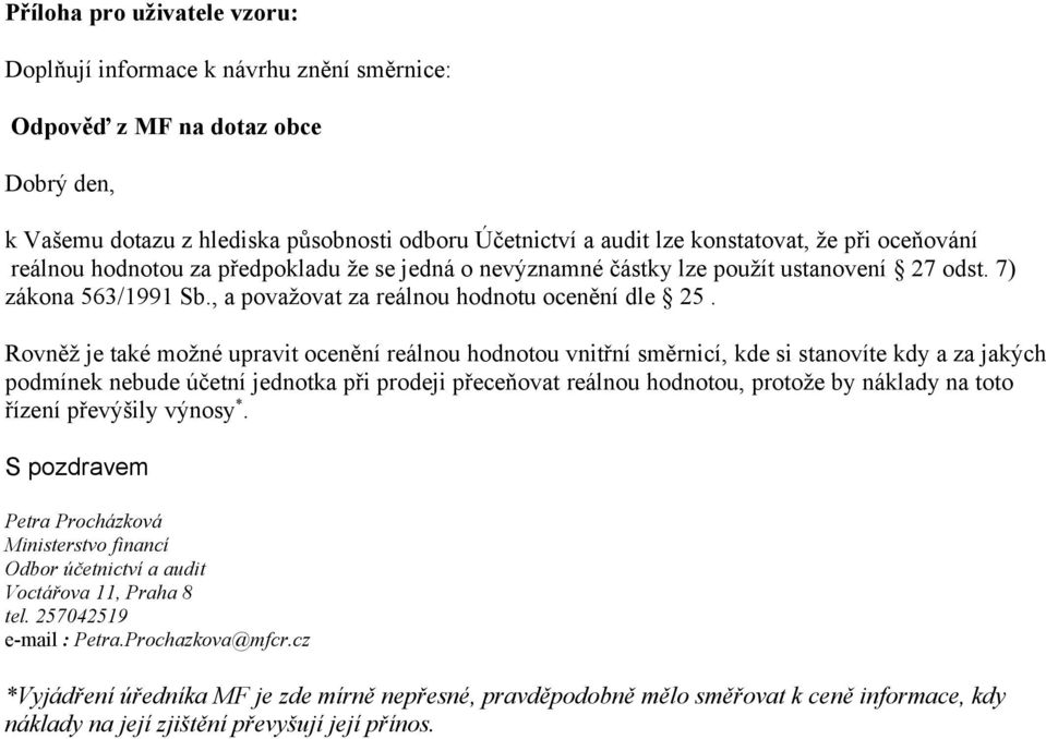 Rovněž je také možné upravit ocenění reálnou hodnotou vnitřní směrnicí, kde si stanovíte kdy a za jakých podmínek nebude účetní jednotka při prodeji přeceňovat reálnou hodnotou, protože by náklady na