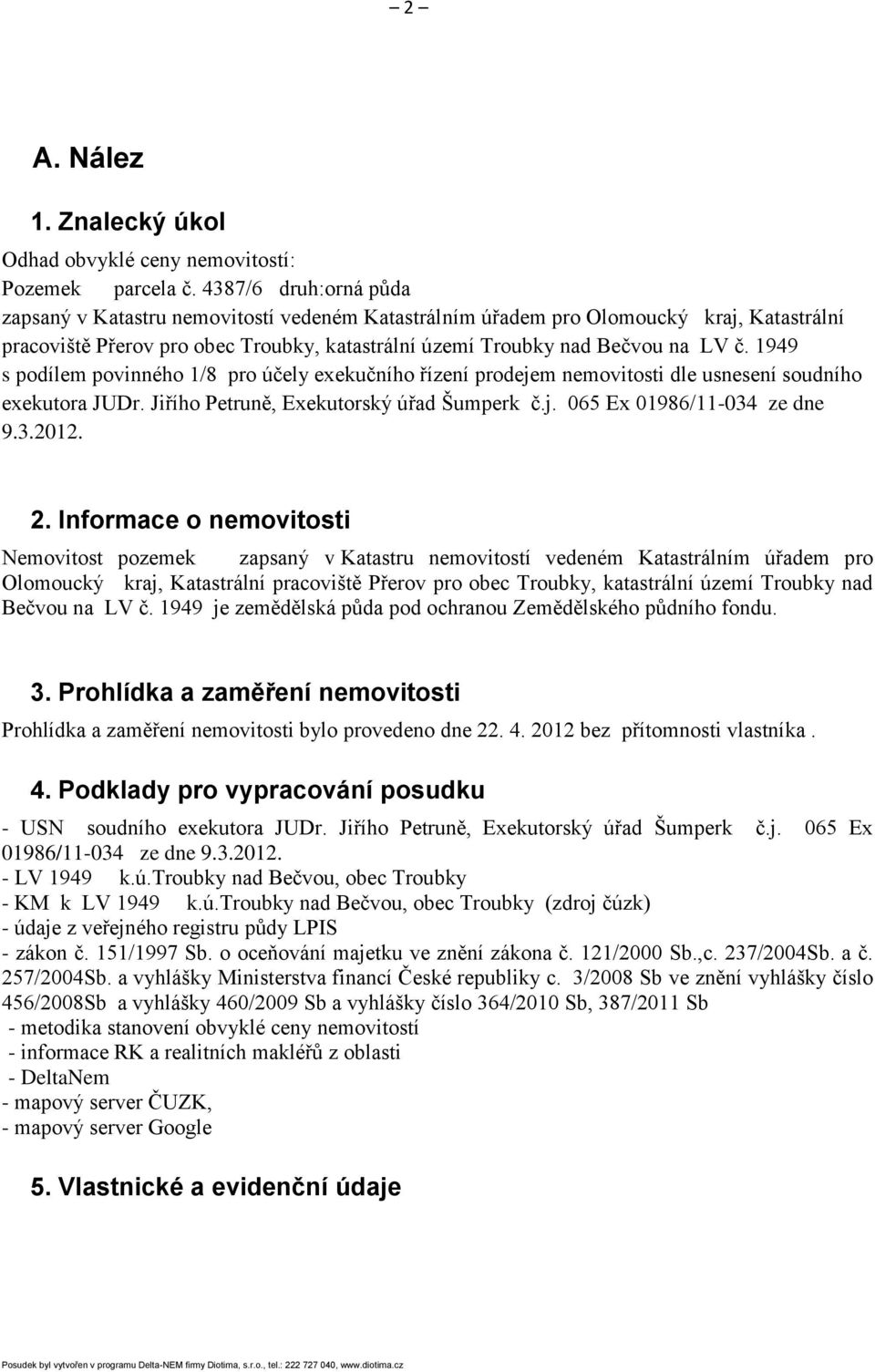 1949 s podílem povinného 1/8 pro účely exekučního řízení prodejem nemovitosti dle usnesení soudního exekutora JUDr. Jiřího Petruně, Exekutorský úřad Šumperk č.j. 065 Ex 01986/11-034 ze dne 9.3.2012.