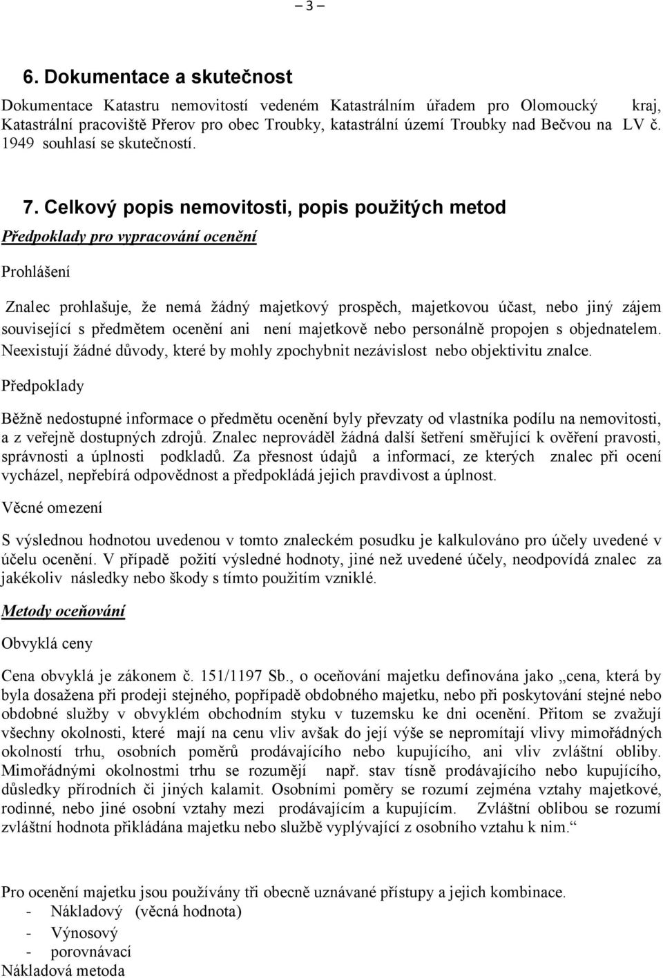 Celkový popis nemovitosti, popis použitých metod Předpoklady pro vypracování ocenění Prohlášení Znalec prohlašuje, že nemá žádný majetkový prospěch, majetkovou účast, nebo jiný zájem související s