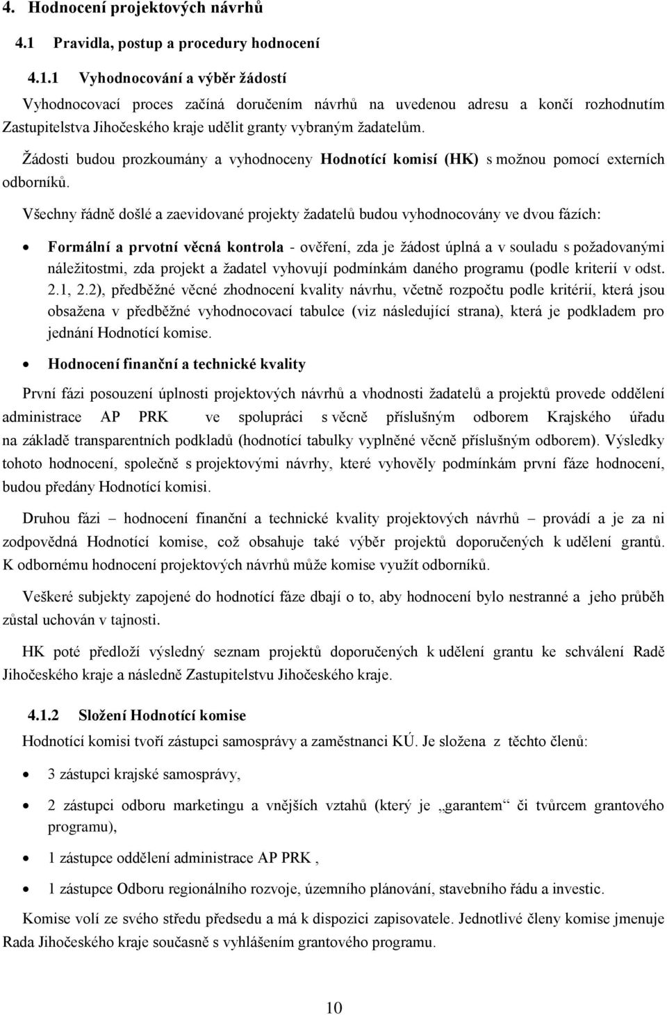 1 Vyhodnocování a výběr žádostí Vyhodnocovací proces začíná doručením návrhů na uvedenou adresu a končí rozhodnutím Zastupitelstva Jihočeského kraje udělit granty vybraným žadatelům.