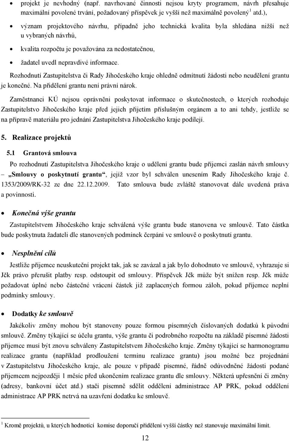 Rozhodnutí Zastupitelstva či Rady Jihočeského kraje ohledně odmítnutí žádosti nebo neudělení grantu je konečné. Na přidělení grantu není právní nárok.