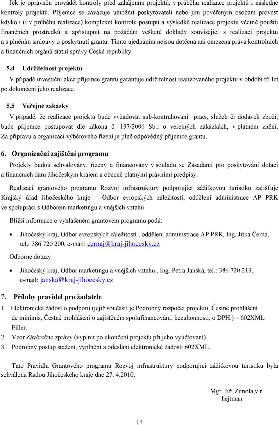 prostředků a zpřístupnit na požádání veškeré doklady související s realizací projektu a s plněním smlouvy o poskytnutí grantu.