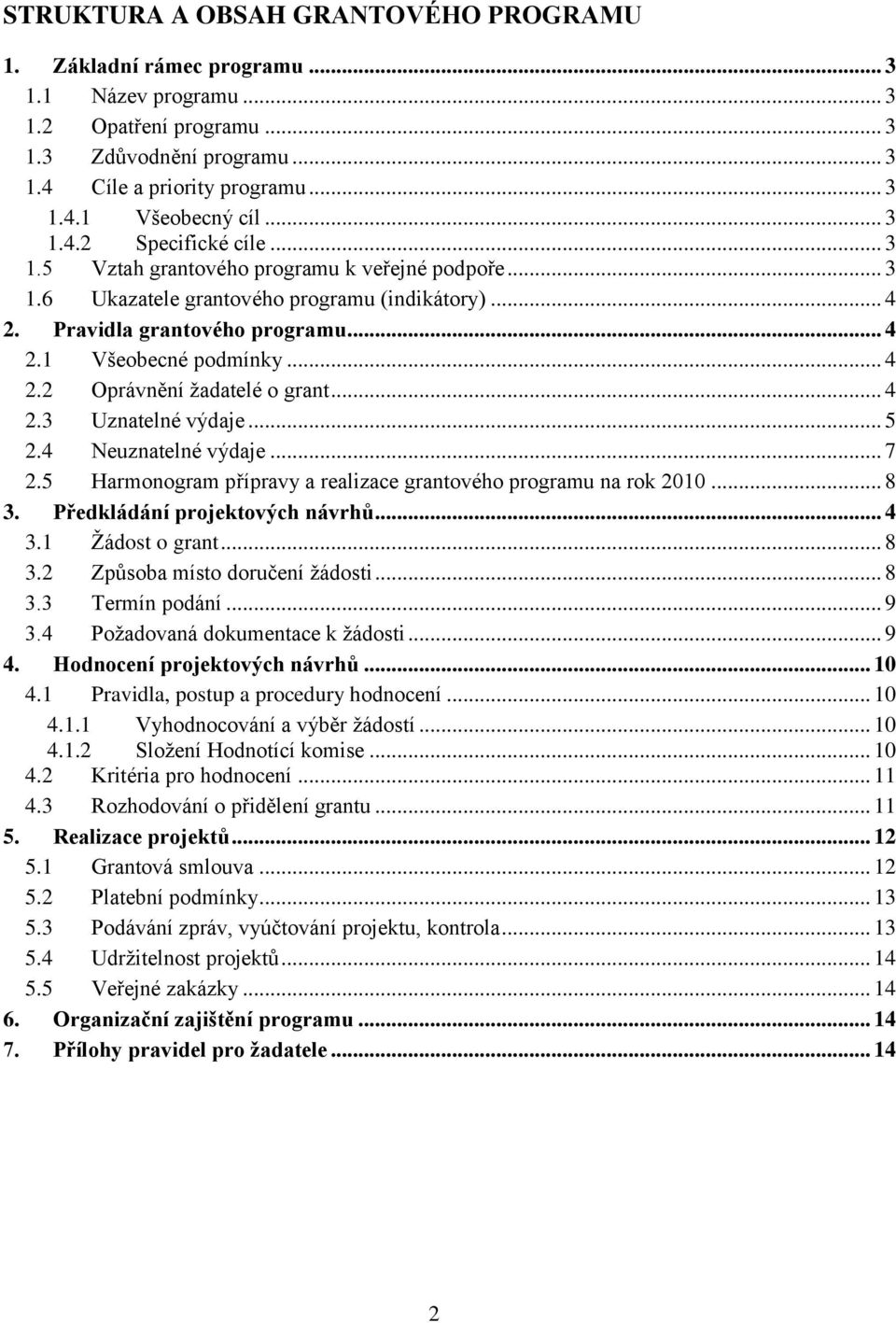 .. 4 2.2 Oprávnění žadatelé o grant... 4 2.3 Uznatelné výdaje... 5 2.4 Neuznatelné výdaje... 7 2.5 Harmonogram přípravy a realizace grantového programu na rok 2010... 8 3.