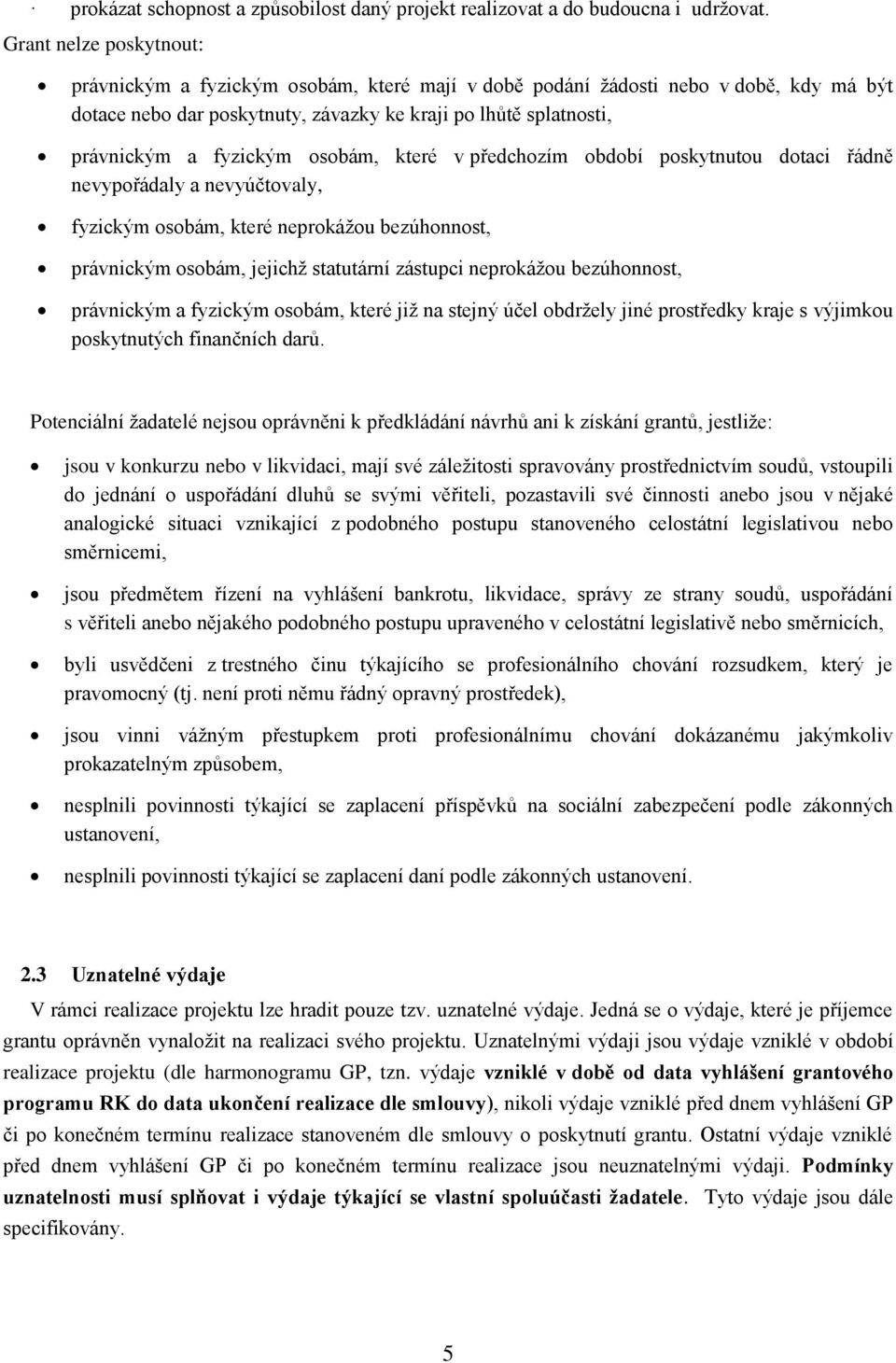 osobám, které v předchozím období poskytnutou dotaci řádně nevypořádaly a nevyúčtovaly, fyzickým osobám, které neprokážou bezúhonnost, právnickým osobám, jejichž statutární zástupci neprokážou