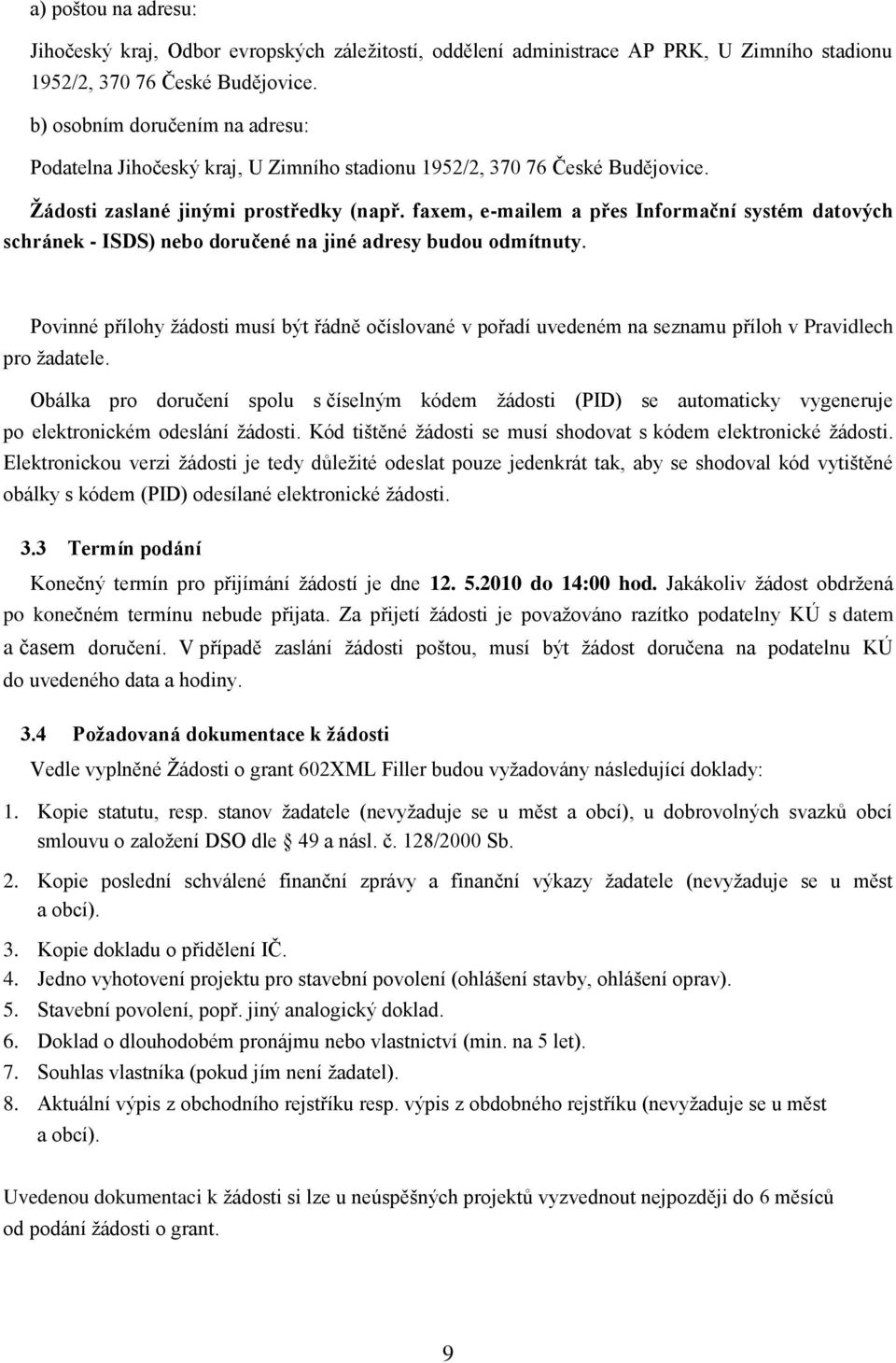 faxem, e-mailem a přes Informační systém datových schránek - ISDS) nebo doručené na jiné adresy budou odmítnuty.